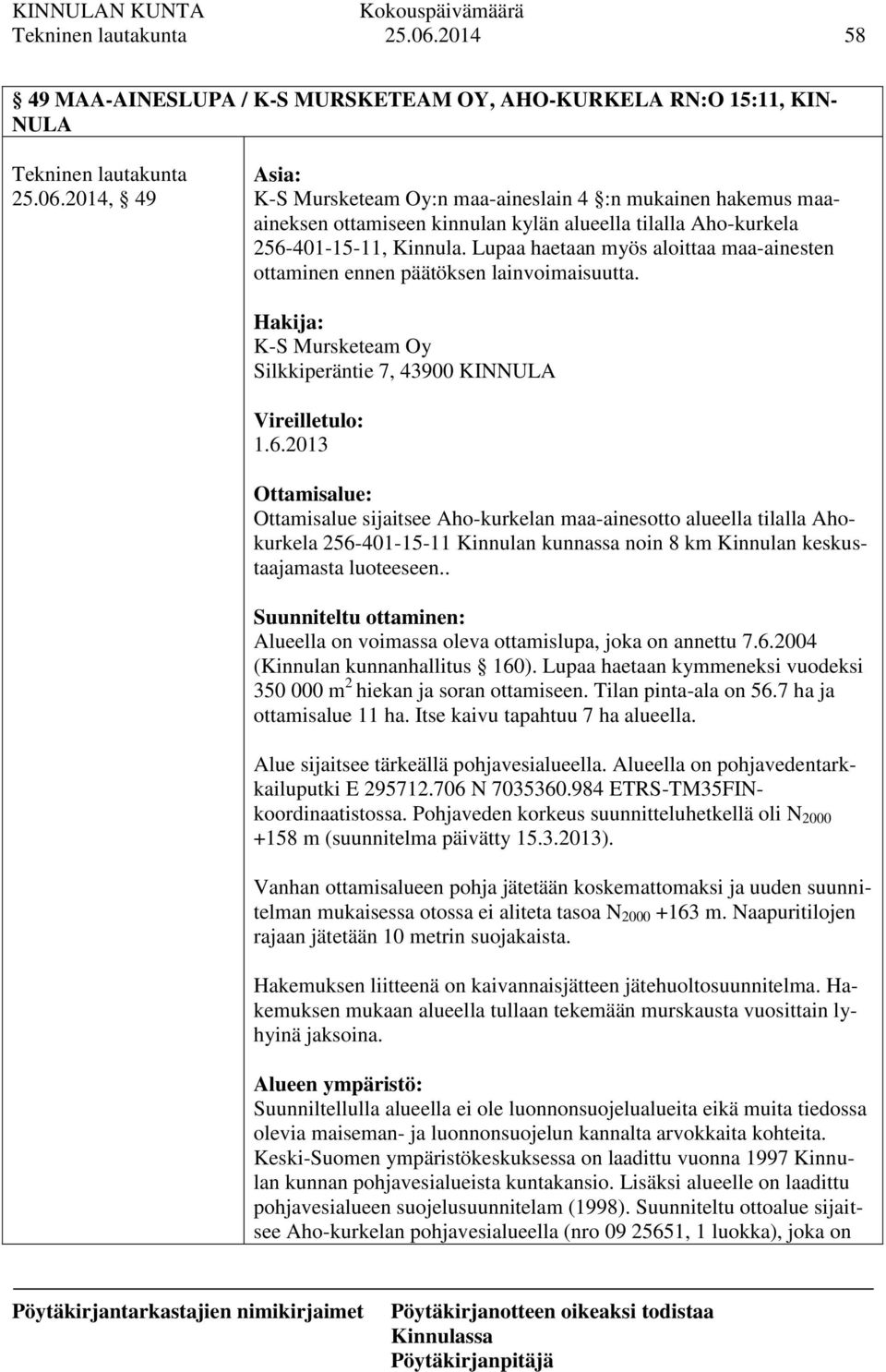 2013 Ottamisalue: Ottamisalue sijaitsee Aho-kurkelan maa-ainesotto alueella tilalla Ahokurkela 256-401-15-11 Kinnulan kunnassa noin 8 km Kinnulan keskustaajamasta luoteeseen.