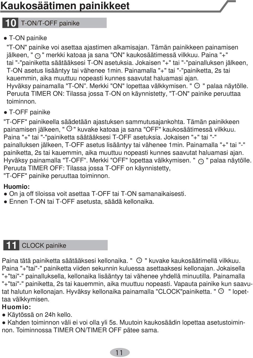 Jokaisen "+" tai "-"painalluksen jälkeen, T-ON asetus lisääntyy tai vähenee 1min. Painamalla "+" tai "-"painiketta, 2s tai kauemmin, aika muuttuu nopeasti kunnes saavutat haluamasi ajan.