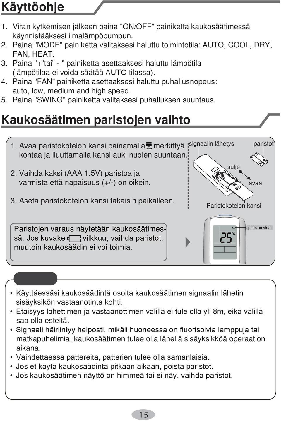 Paina "FAN" painiketta asettaaksesi haluttu puhallusnopeus: auto, low, medium and high speed. 5. Paina "SWING" painiketta valitaksesi puhalluksen suuntaus. Kaukosäätimen paristojen vaihto 1.