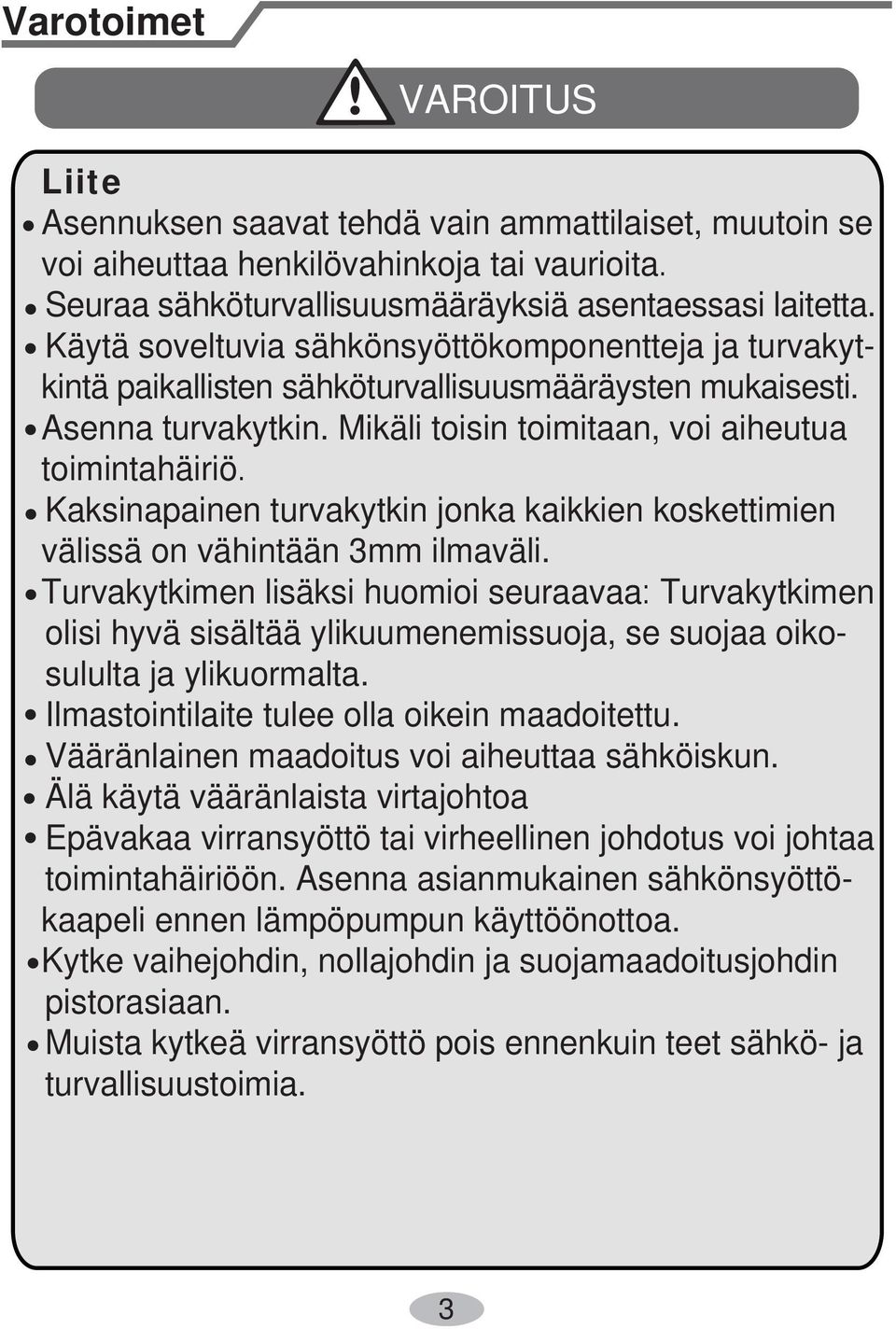 Mikäli toisin toimitaan, voi aiheutua toimintahäiriö Kaksinapainen turvakytkin jonka kaikkien koskettimien välissä on vähintään 3mm ilmaväli.
