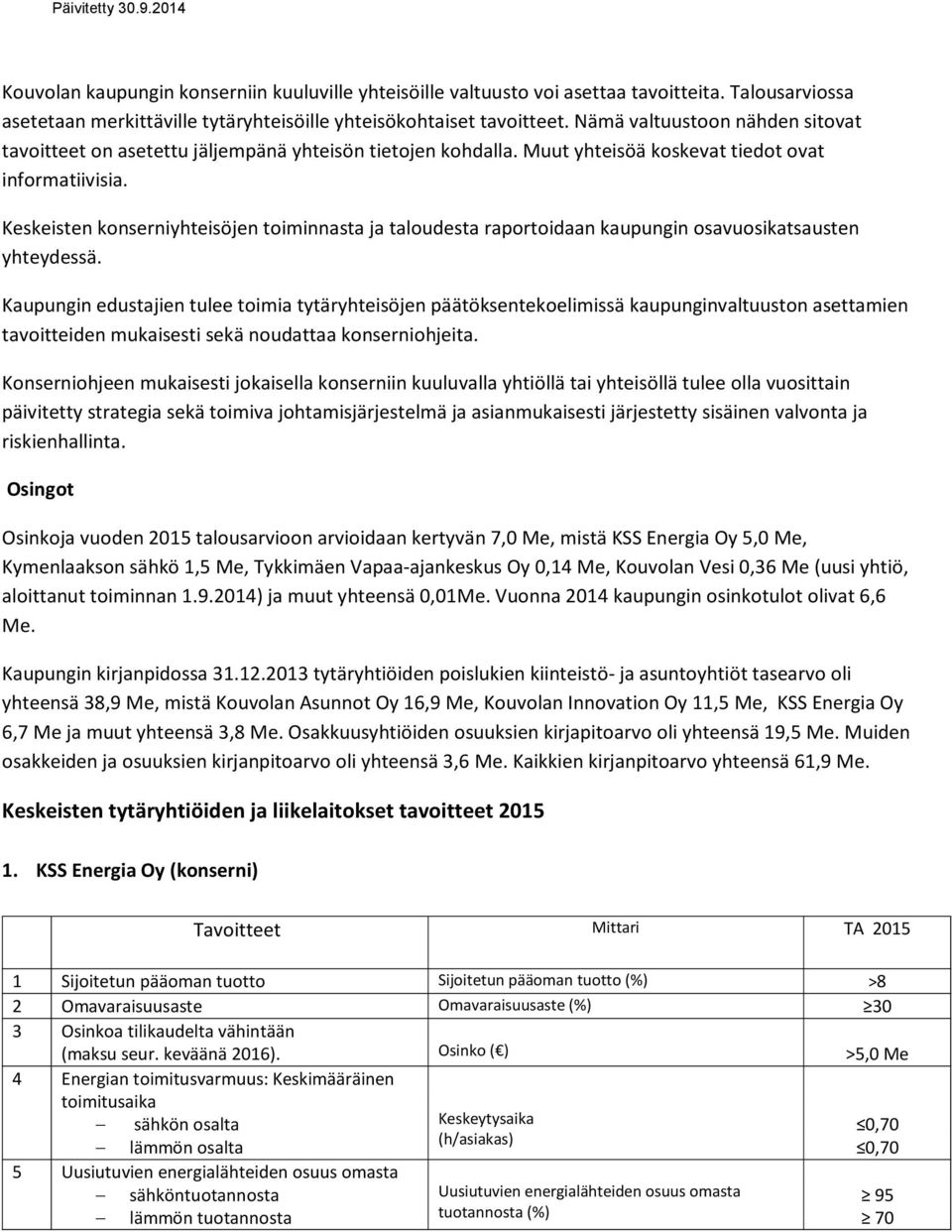 Keskeisten konserniyhteisöjen toiminnasta ja taloudesta raportoidaan kaupungin osavuosikatsausten yhteydessä.