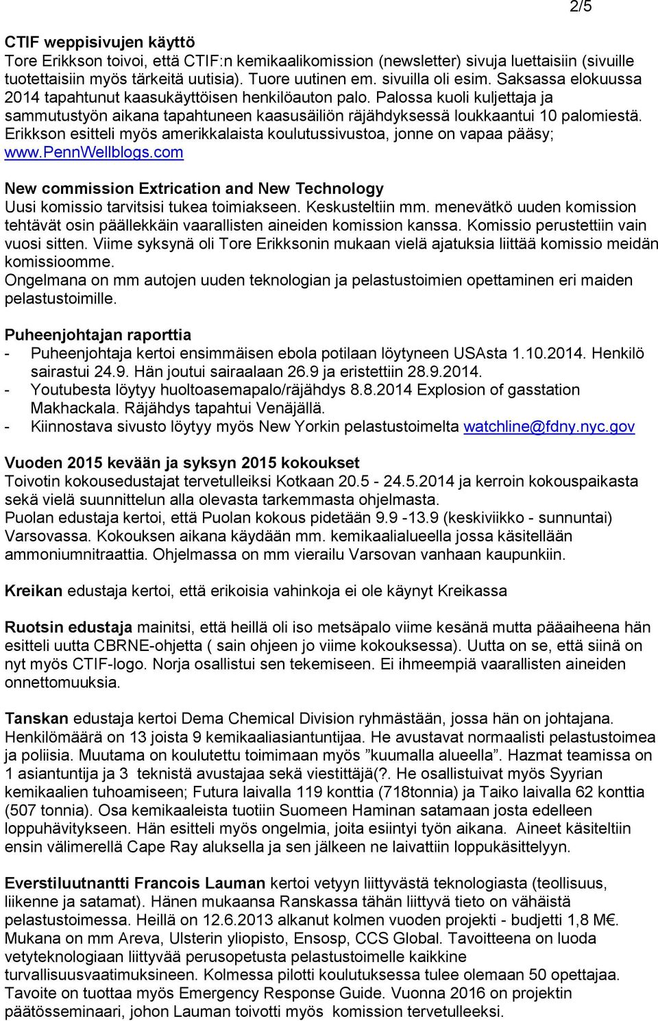 Erikkson esitteli myös amerikkalaista koulutussivustoa, jonne on vapaa pääsy; www.pennwellblogs.com New commission Extrication and New Technology Uusi komissio tarvitsisi tukea toimiakseen.