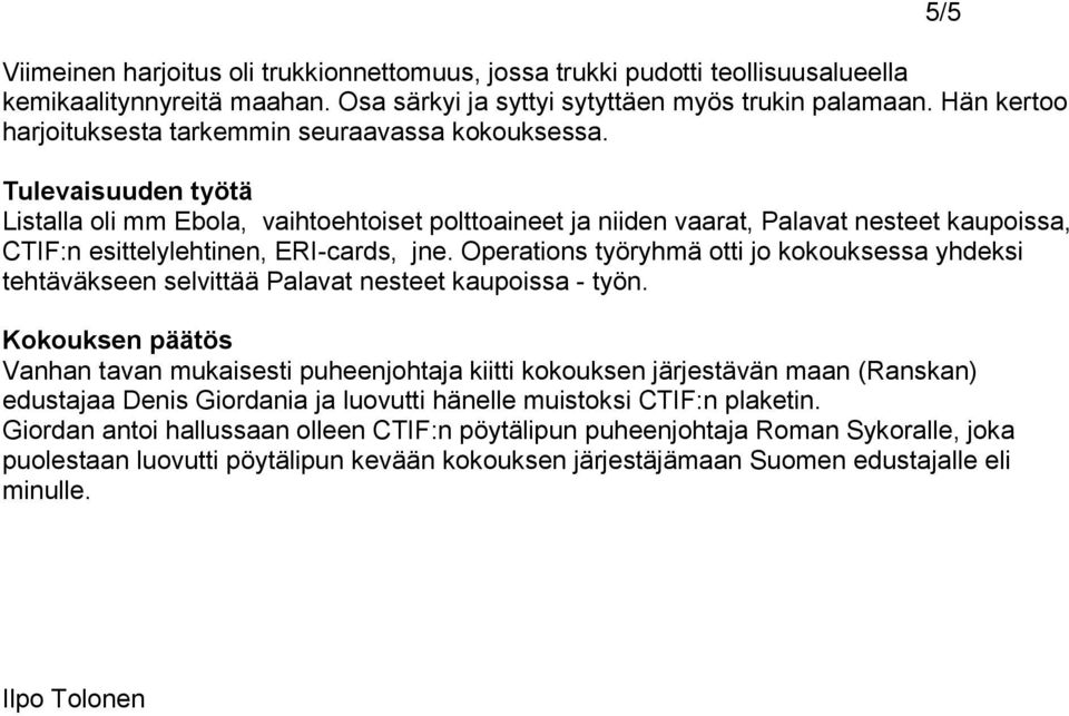 Tulevaisuuden työtä Listalla oli mm Ebola, vaihtoehtoiset polttoaineet ja niiden vaarat, Palavat nesteet kaupoissa, CTIF:n esittelylehtinen, ERI-cards, jne.