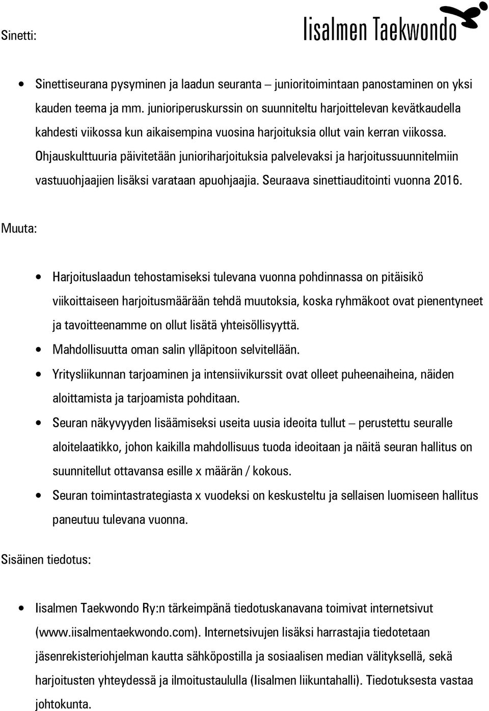 Ohjauskulttuuria päivitetään junioriharjoituksia palvelevaksi ja harjoitussuunnitelmiin vastuuohjaajien lisäksi varataan apuohjaajia. Seuraava sinettiauditointi vuonna 2016.