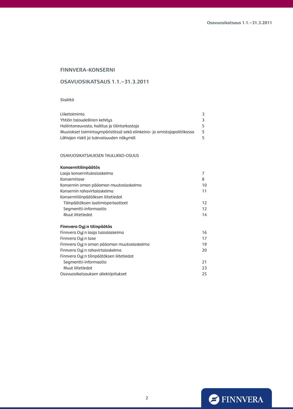 ja tulevaisuuden näkymät 5 OSAVUOSIKATSAUKSEN TAULUKKO-OSUUS Konsernitilinpäätös Laaja konsernituloslaskelma 7 Konsernitase 8 Konsernin oman pääoman muutoslaskelma 10 Konsernin rahavirtalaskelma 11