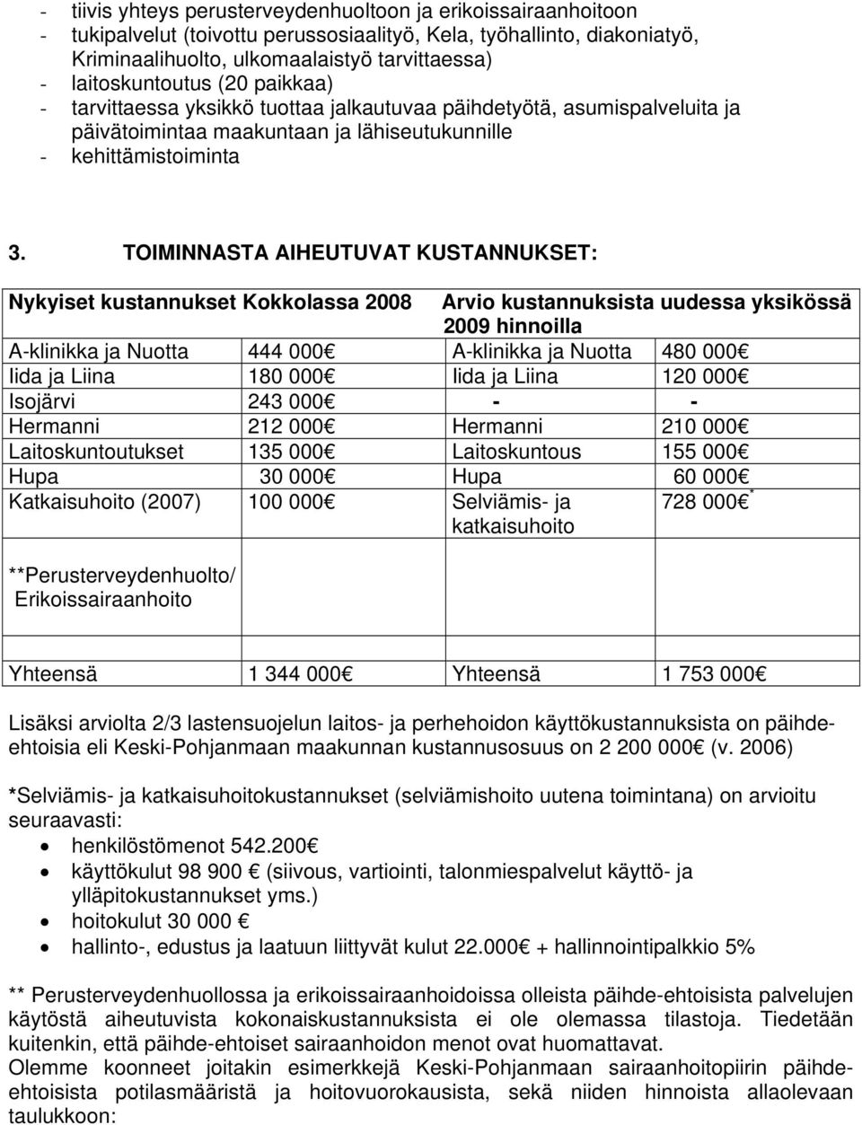 TOIMINNASTA AIHEUTUVAT KUSTANNUKSET: Nykyiset kustannukset Kokkolassa 2008 Arvio kustannuksista uudessa yksikössä 2009 hinnoilla A-klinikka ja Nuotta 444 000 A-klinikka ja Nuotta 480 000 Iida ja