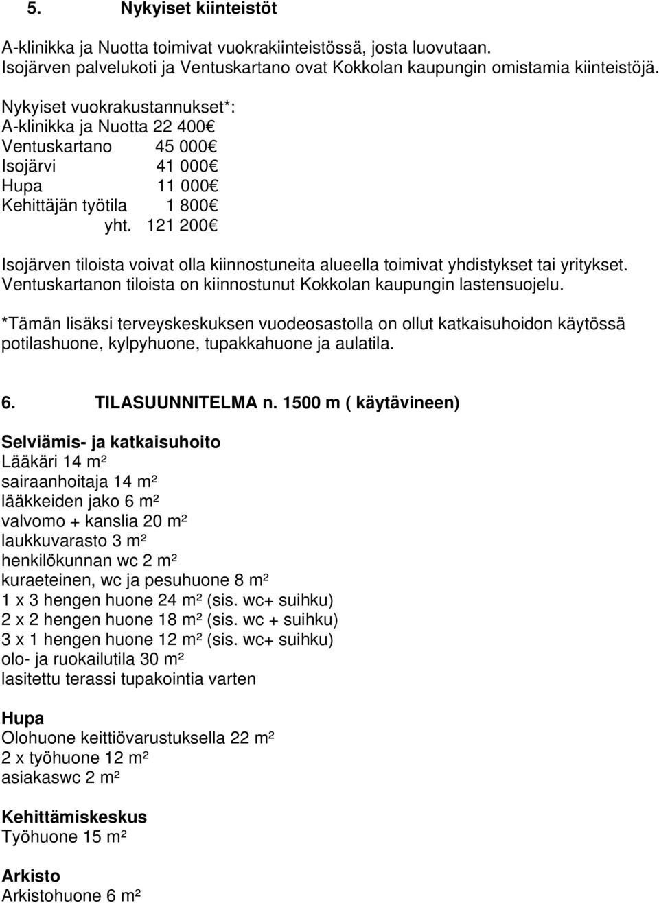 121 200 Isojärven tiloista voivat olla kiinnostuneita alueella toimivat yhdistykset tai yritykset. Ventuskartanon tiloista on kiinnostunut Kokkolan kaupungin lastensuojelu.