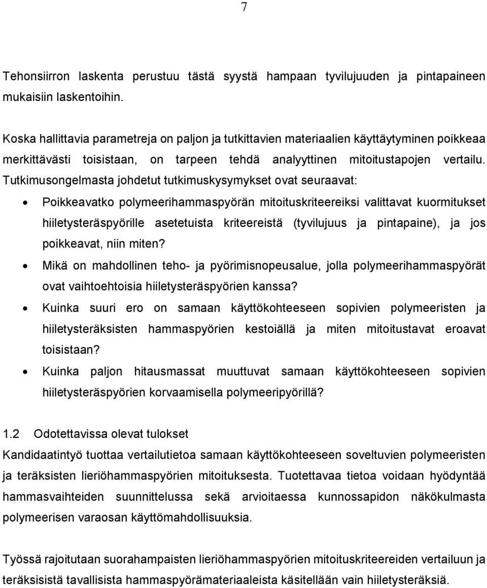 Tutkimusongelmasta johdetut tutkimuskysymykset ovat seuraavat: Poikkeavatko polymeerihammaspyörän mitoituskriteereiksi valittavat kuormitukset hiiletysteräspyörille asetetuista kriteereistä