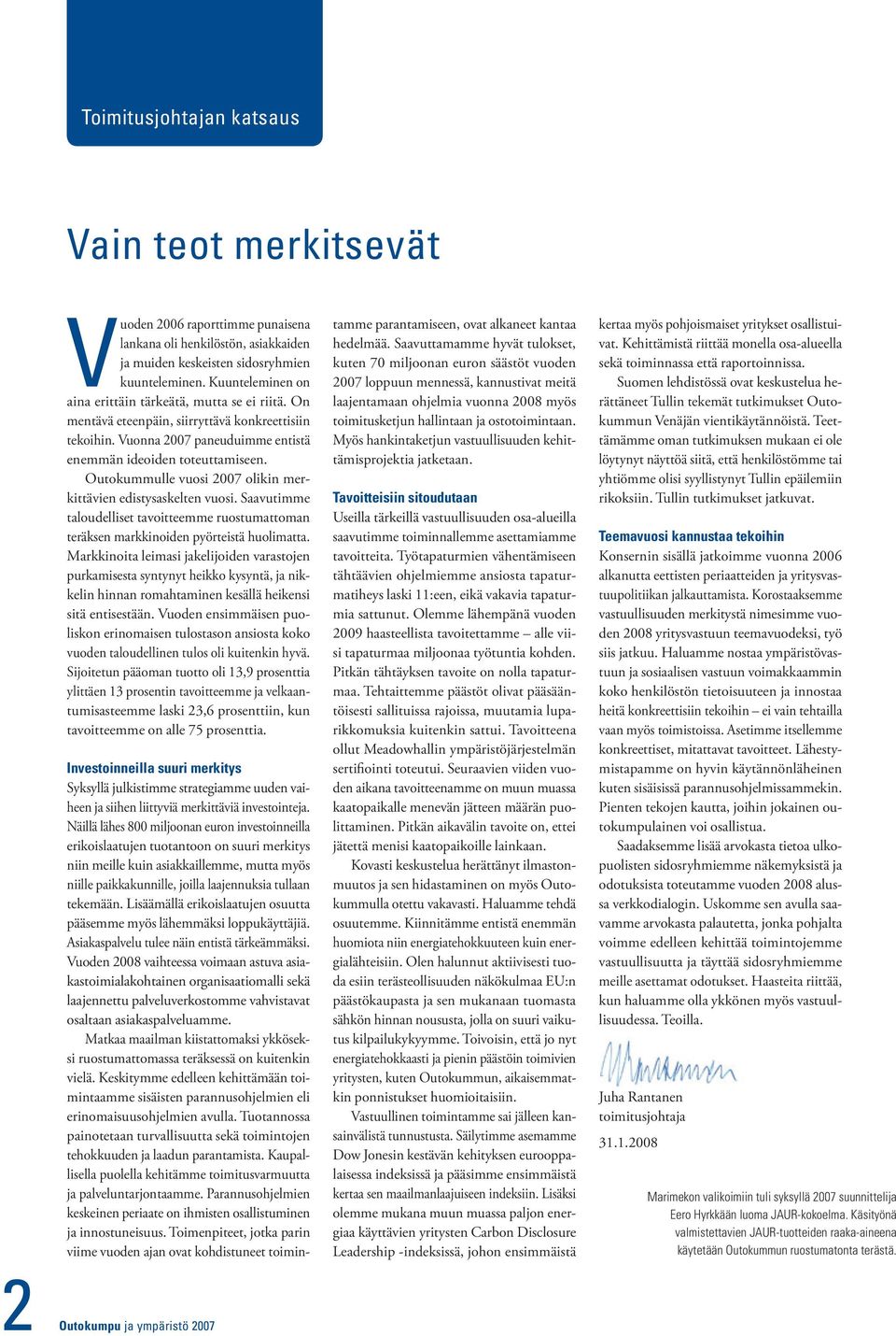 Outokummulle vuosi 2007 olikin merkittävien edistysaskelten vuosi. Saavutimme taloudelliset tavoitteemme ruostumattoman teräksen markkinoiden pyörteistä huolimatta.