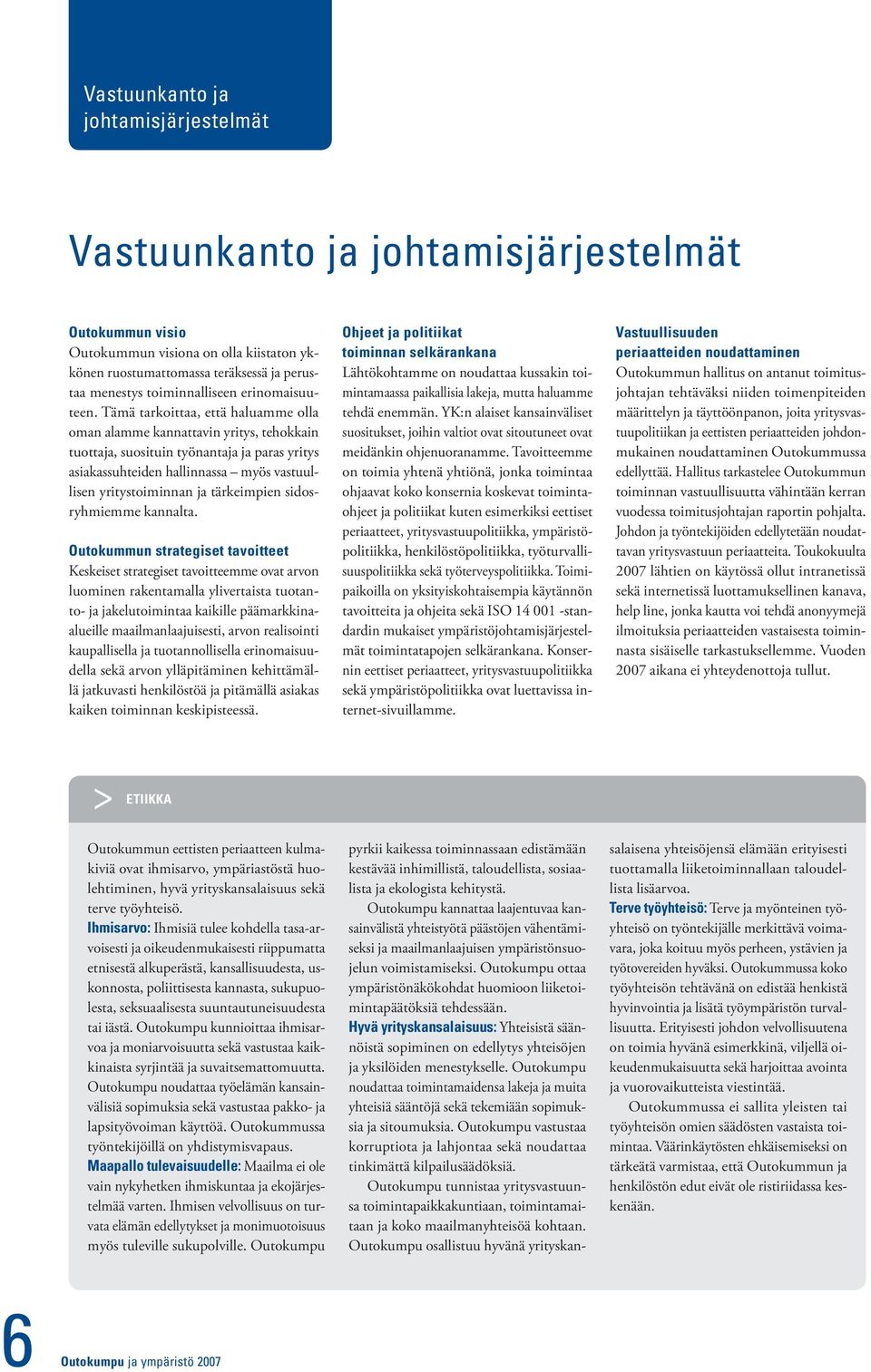 Tämä tarkoittaa, että haluamme olla oman alamme kannattavin yritys, tehokkain tuottaja, suosituin työnantaja ja paras yritys asiakassuhteiden hallinnassa myös vastuullisen yritystoiminnan ja