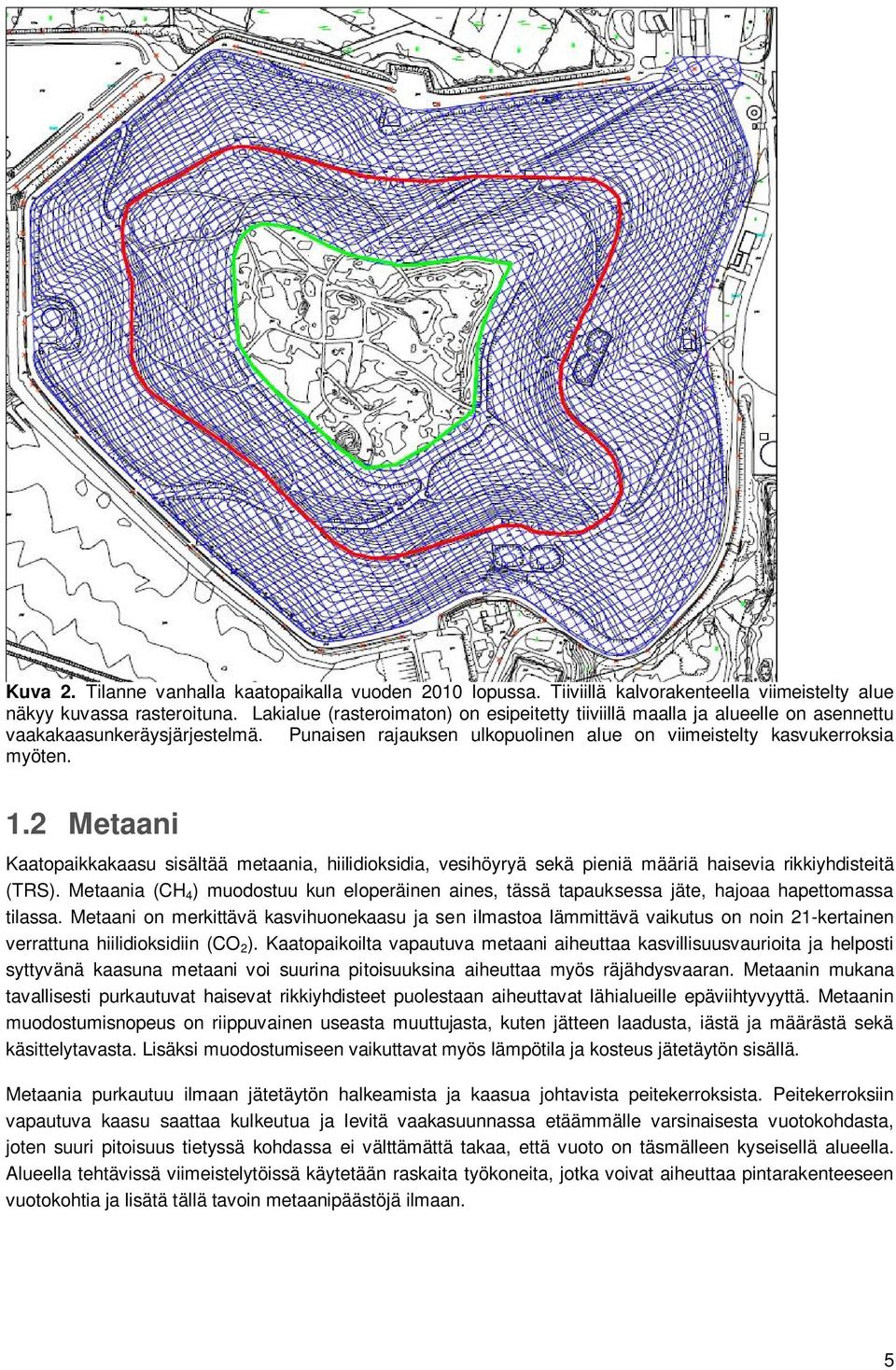 2 Metaani Kaatopaikkakaasu sisältää metaania, hiilidioksidia, vesihöyryä sekä pieniä määriä haisevia rikkiyhdisteitä (TRS).