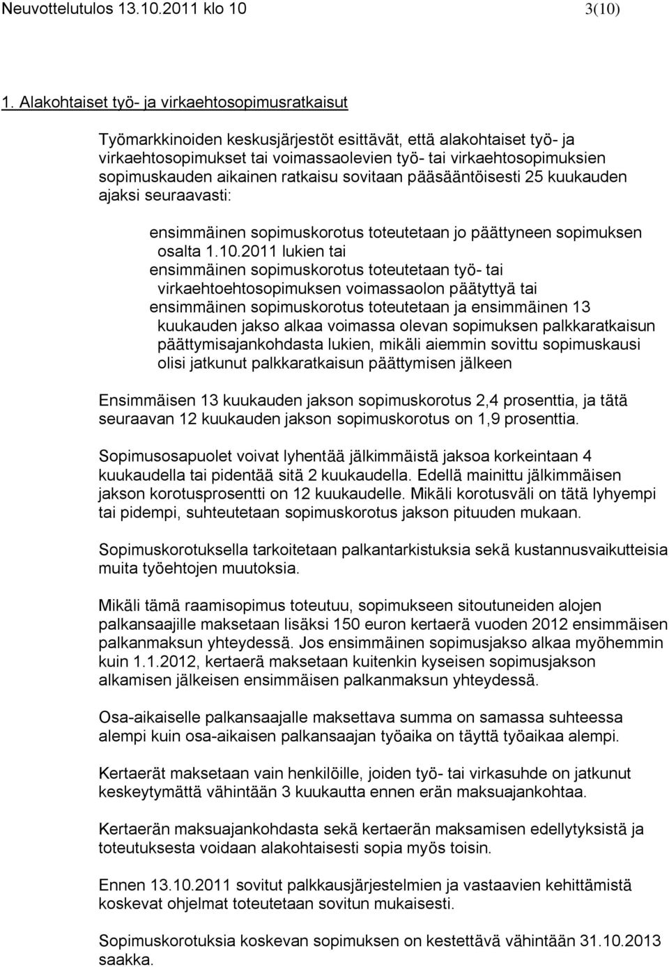 aikainen ratkaisu sovitaan pääsääntöisesti 25 kuukauden ajaksi seuraavasti: ensimmäinen sopimuskorotus toteutetaan jo päättyneen sopimuksen osalta 1.10.