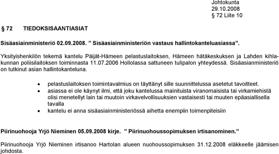 Sisäasianministeriö on tutkinut asian hallintokanteluna. pelastuslaitoksen toimintavalmius on täyttänyt sille suunnittelussa asetetut tavoitteet.