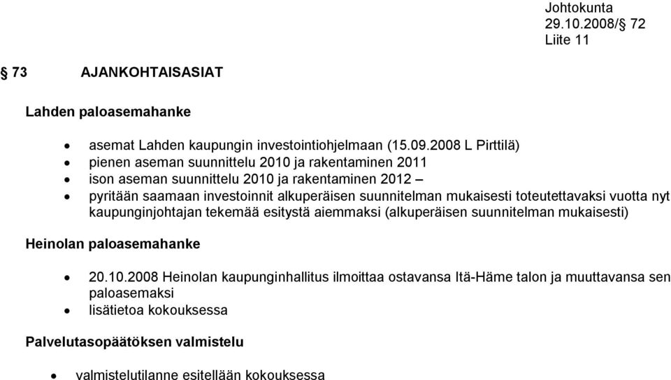 suunnitelman mukaisesti toteutettavaksi vuotta nyt kaupunginjohtajan tekemää esitystä aiemmaksi (alkuperäisen suunnitelman mukaisesti) Heinolan paloasemahanke 20.