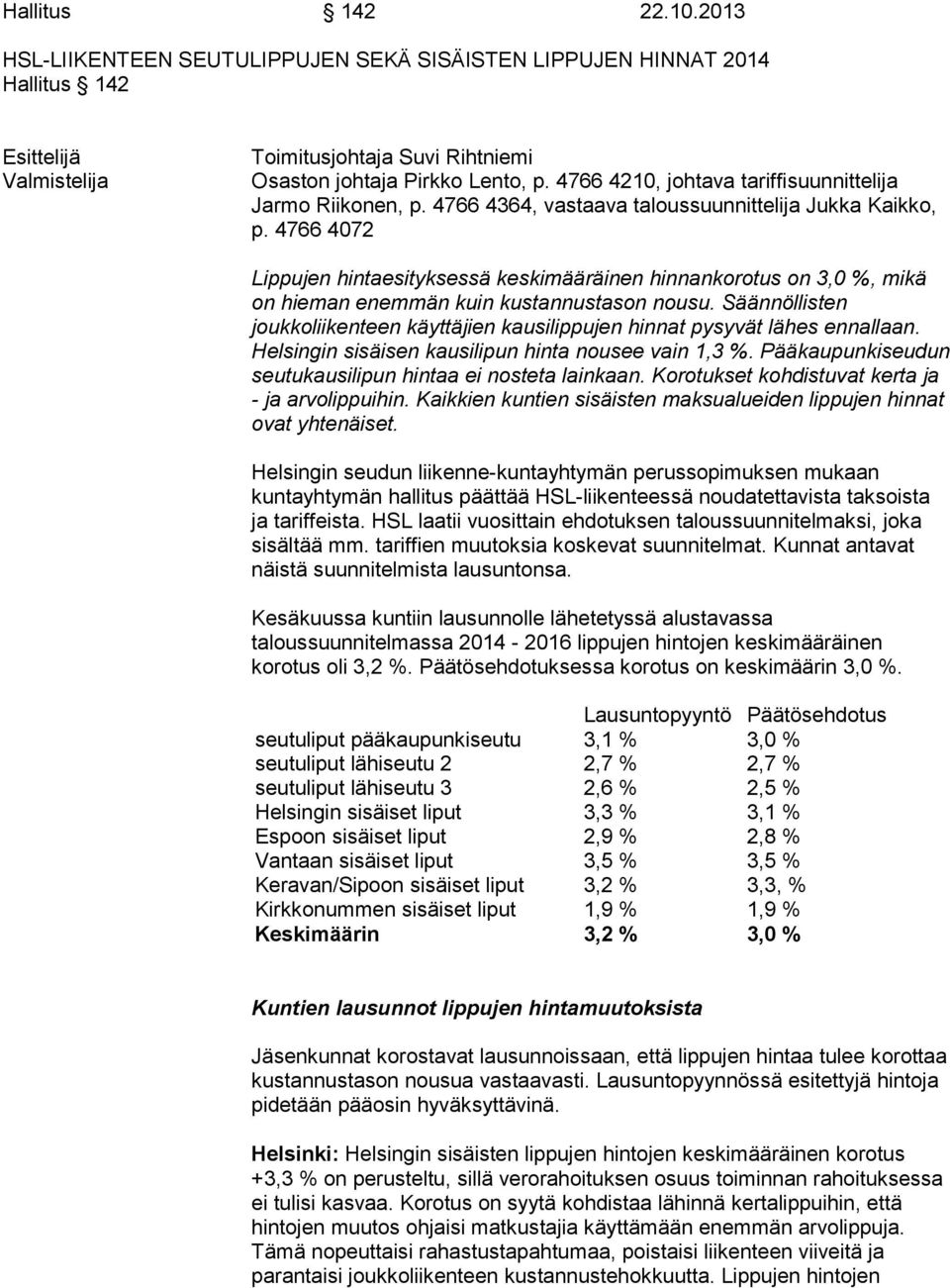 4766 4072 Lippujen hintaesityksessä keskimääräinen hinnankorotus on 3,0 %, mikä on hieman enemmän kuin kustannustason nousu.