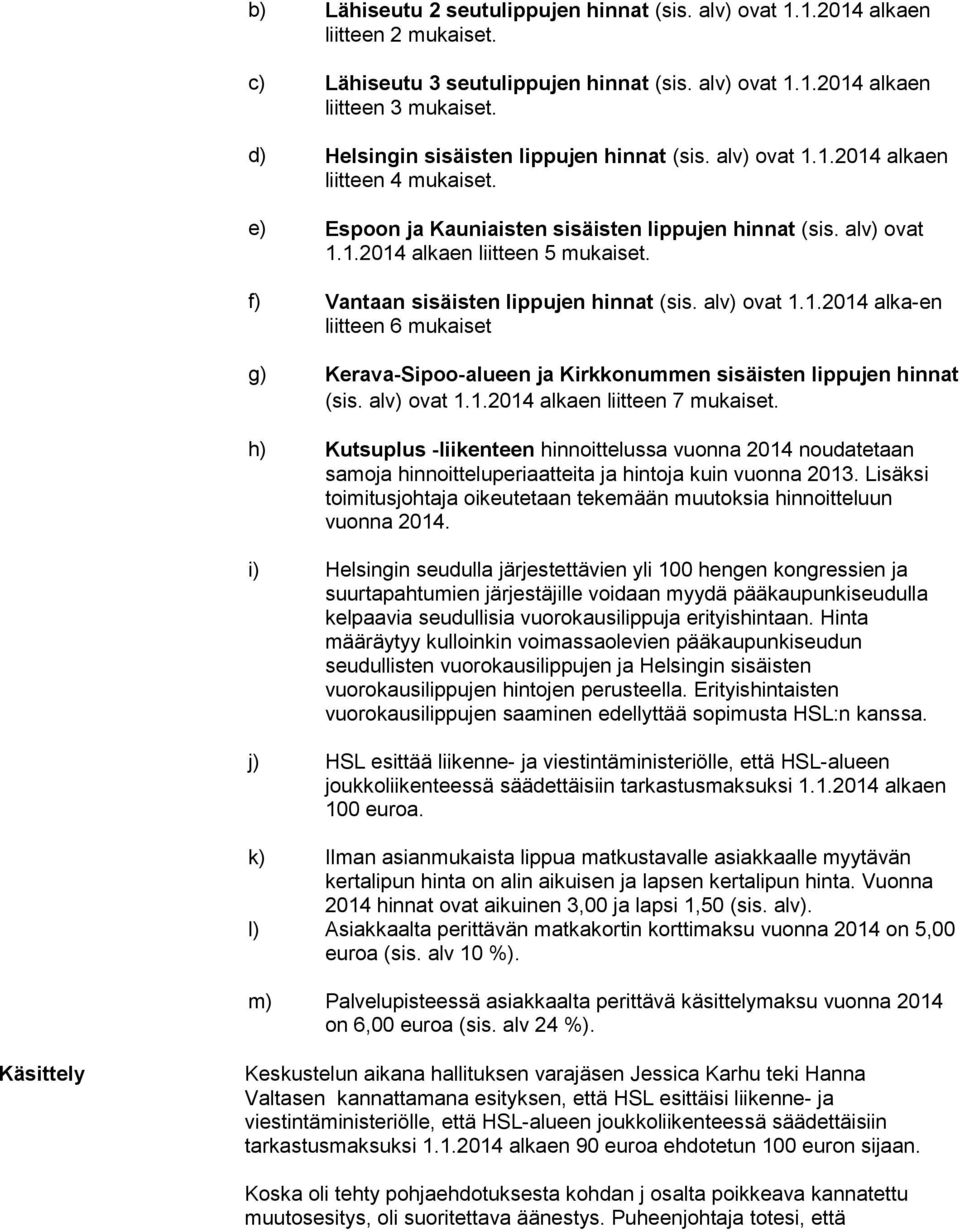 f) Vantaan sisäisten lippujen hinnat (sis. alv) ovat 1.1.2014 alka-en liitteen 6 mukaiset g) Kerava-Sipoo-alueen ja Kirkkonummen sisäisten lippujen hinnat (sis. alv) ovat 1.1.2014 alkaen liitteen 7 mukaiset.