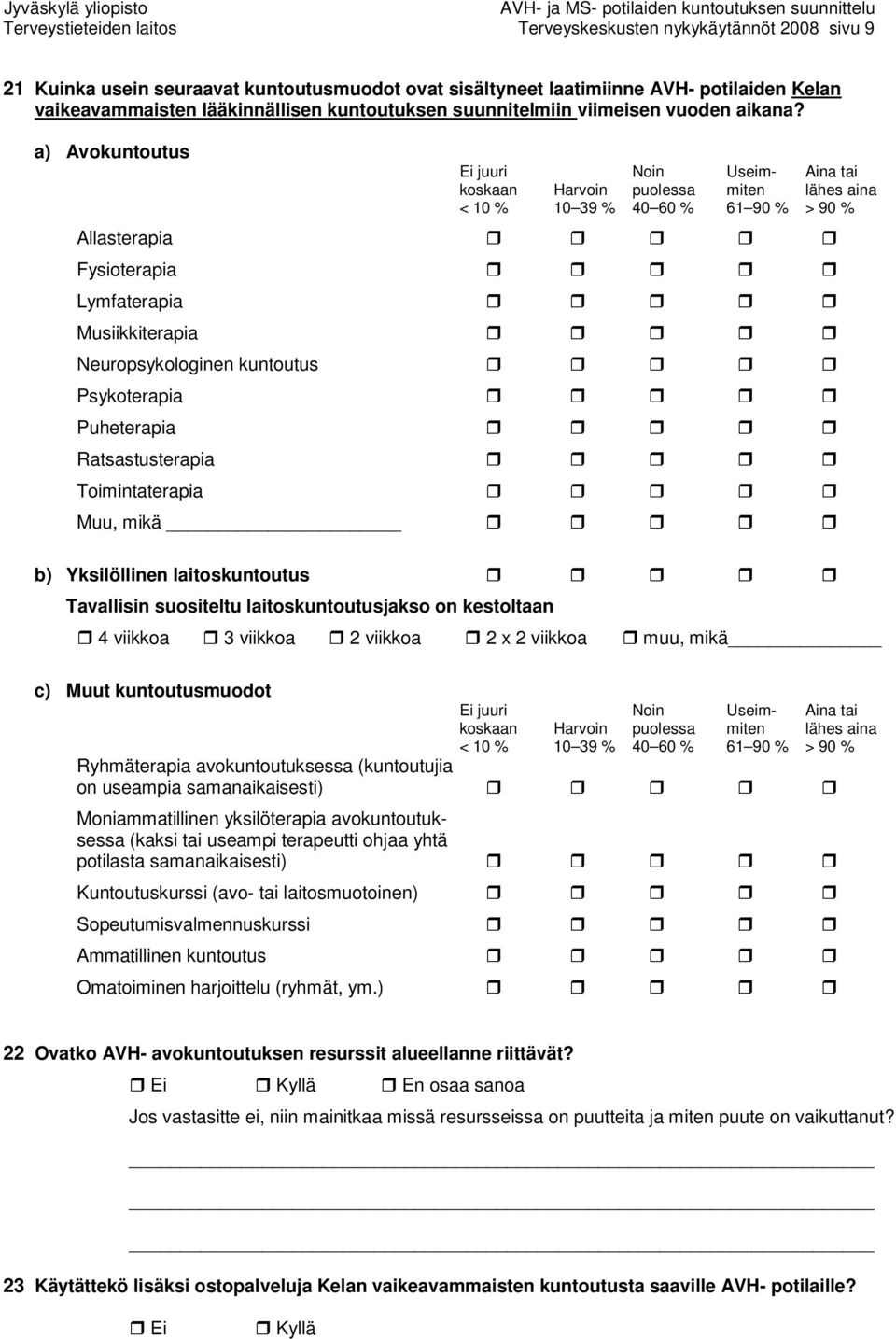 a) Avokuntoutus Ei juuri Noin Useim- Aina tai koskaan Harvoin puolessa miten lähes aina Allasterapia Fysioterapia Lymfaterapia Musiikkiterapia Neuropsykologinen kuntoutus Psykoterapia Puheterapia