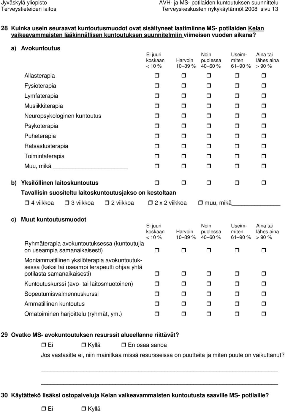 a) Avokuntoutus Ei juuri Noin Useim- Aina tai koskaan Harvoin puolessa miten lähes aina Allasterapia Fysioterapia Lymfaterapia Musiikkiterapia Neuropsykologinen kuntoutus Psykoterapia Puheterapia