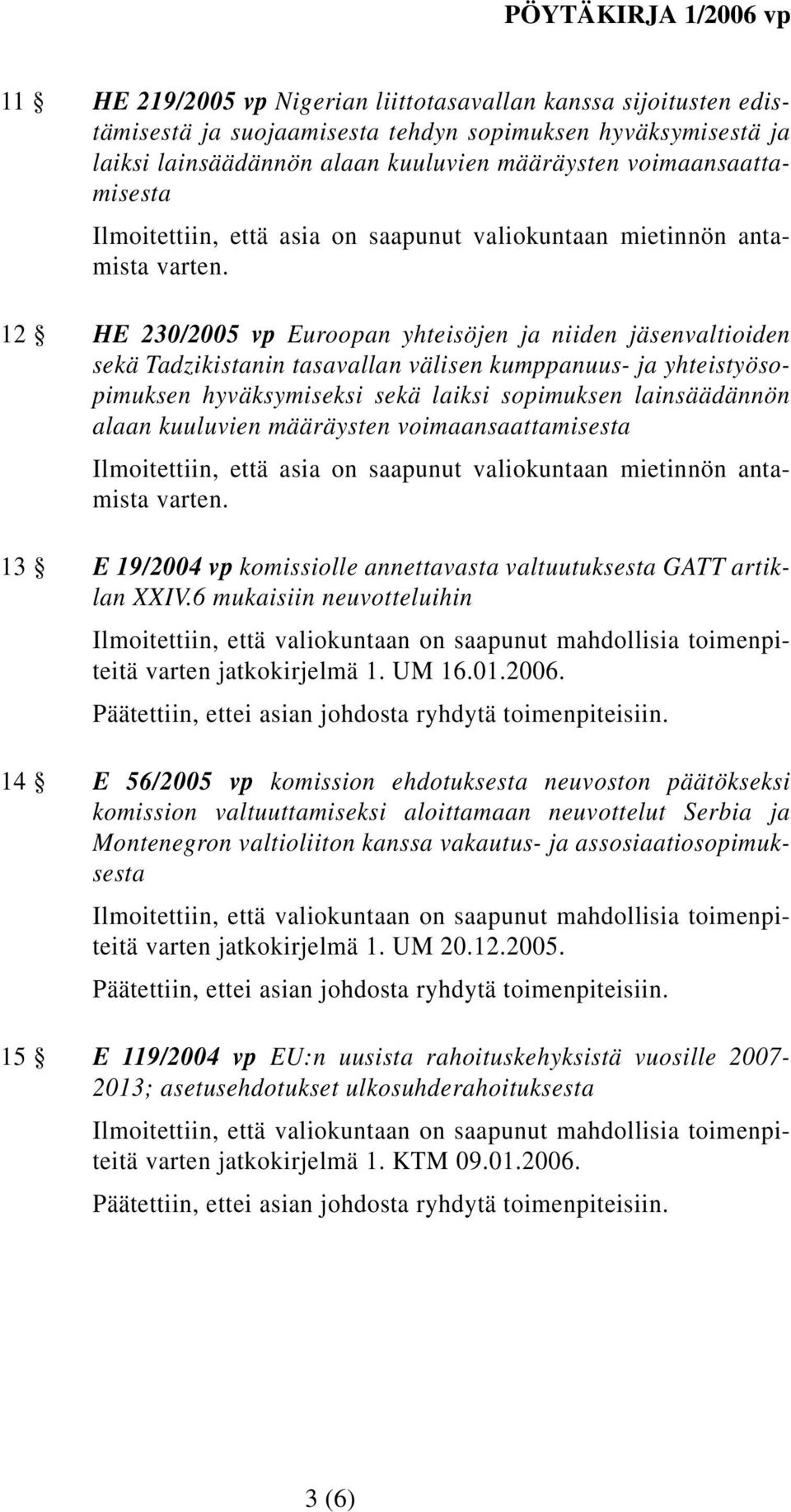 12 HE 230/2005 vp Euroopan yhteisöjen ja niiden jäsenvaltioiden sekä Tadzikistanin tasavallan välisen kumppanuus- ja yhteistyösopimuksen hyväksymiseksi sekä laiksi sopimuksen lainsäädännön alaan