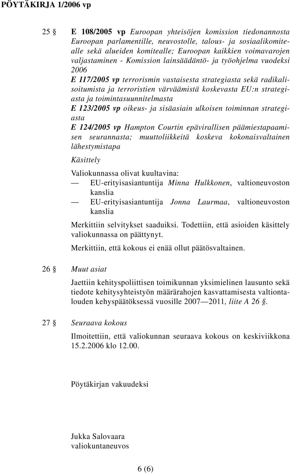 toimintasuunnitelmasta E 123/2005 vp oikeus- ja sisäasiain ulkoisen toiminnan strategiasta E 124/2005 vp Hampton Courtin epävirallisen päämiestapaamisen seurannasta; muuttoliikkeitä koskeva