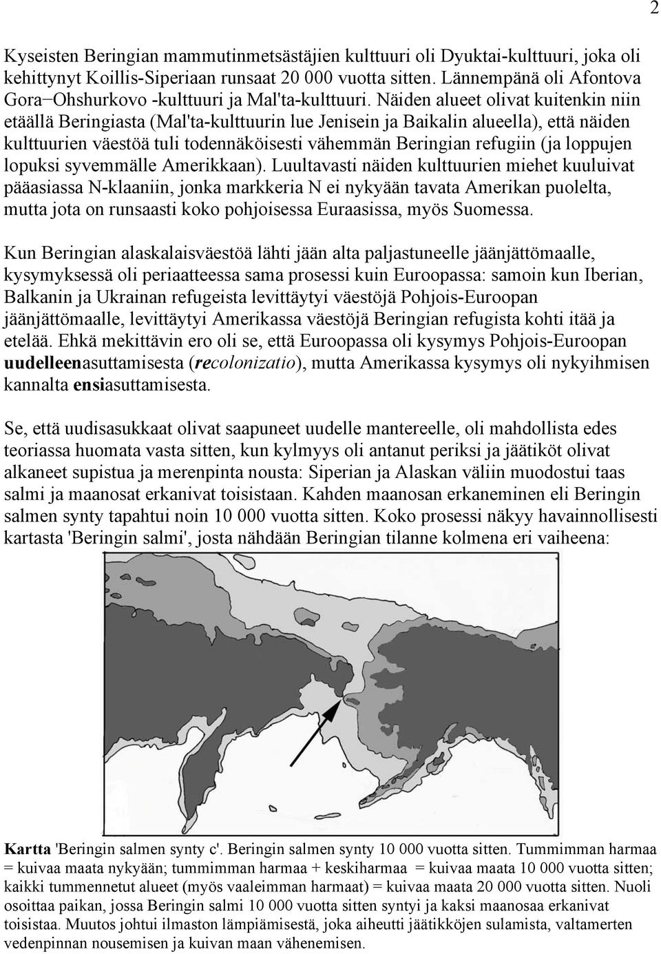 Näiden alueet olivat kuitenkin niin etäällä Beringiasta (Mal'ta-kulttuurin lue Jenisein ja Baikalin alueella), että näiden kulttuurien väestöä tuli todennäköisesti vähemmän Beringian refugiin (ja