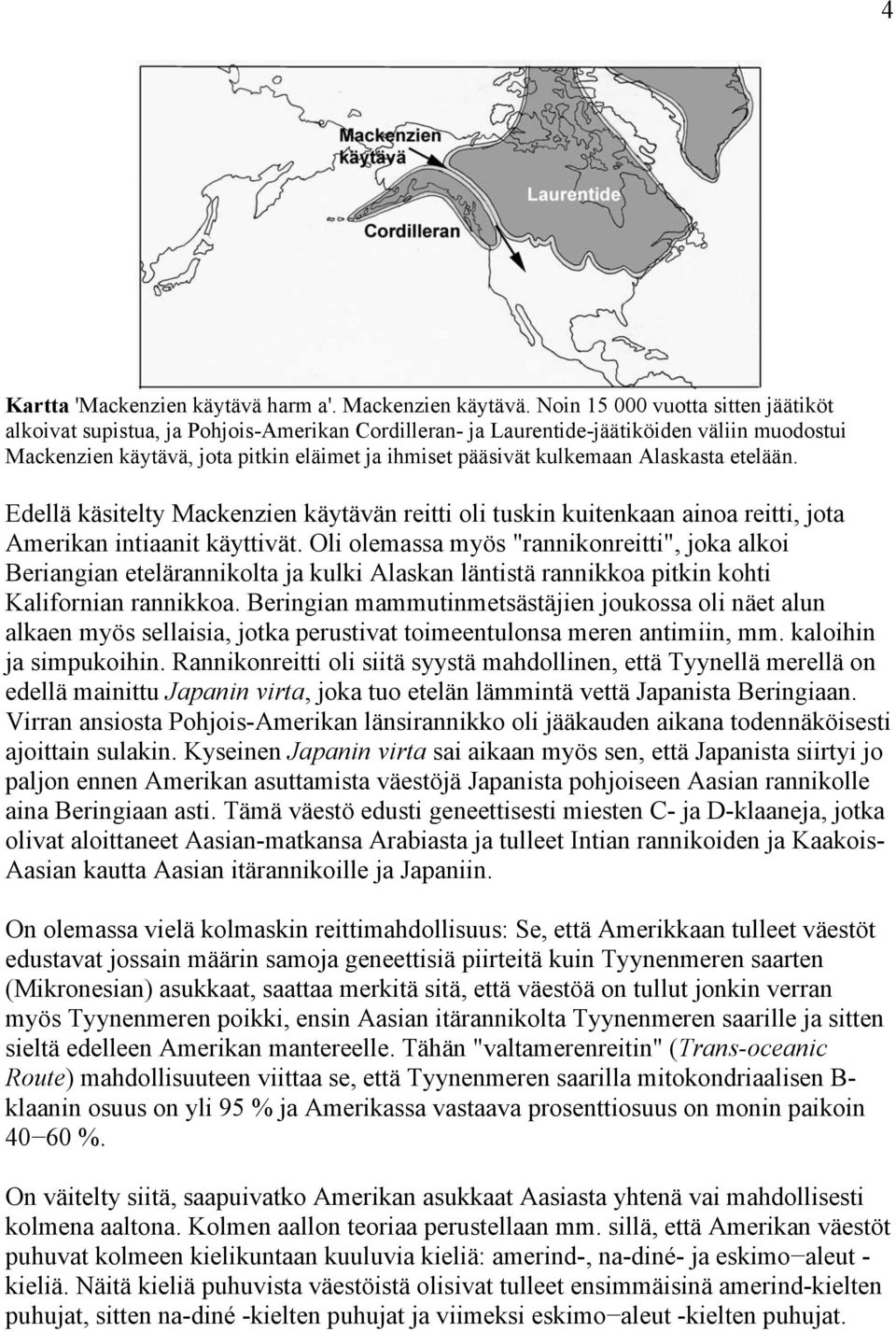 Alaskasta etelään. Edellä käsitelty Mackenzien käytävän reitti oli tuskin kuitenkaan ainoa reitti, jota Amerikan intiaanit käyttivät.