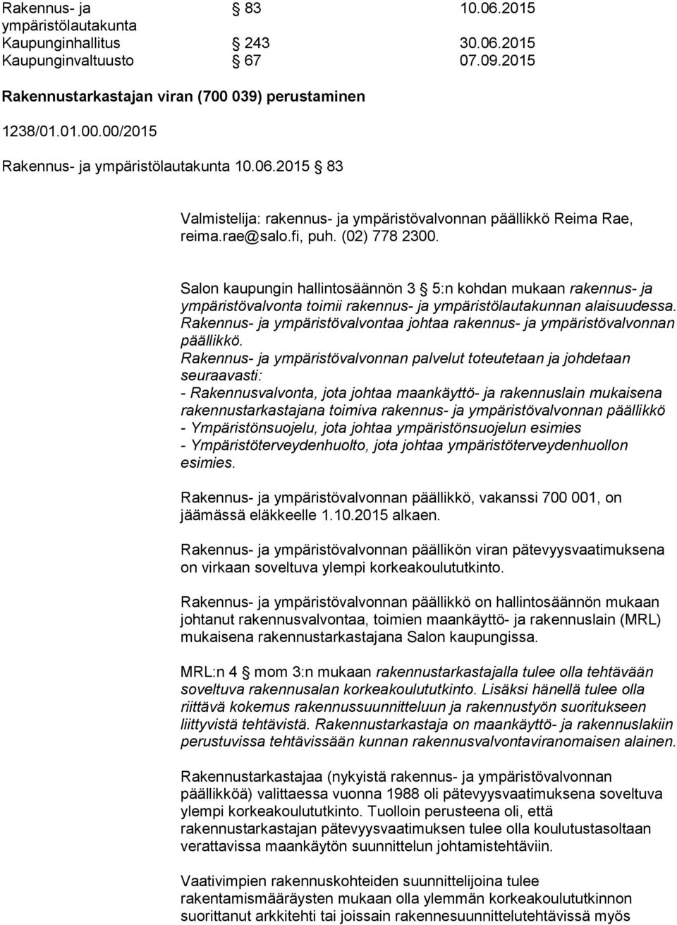 Salon kaupungin hallintosäännön 3 5:n kohdan mukaan rakennus- ja ympäristövalvonta toimii rakennus- ja ympäristölautakunnan alaisuudessa.