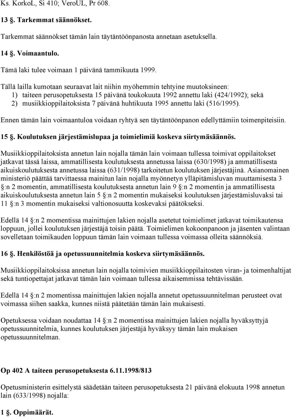 Tällä lailla kumotaan seuraavat lait niihin myöhemmin tehtyine muutoksineen: 1) taiteen perusopetuksesta 15 päivänä toukokuuta 1992 annettu laki (424/1992); sekä 2) musiikkioppilaitoksista 7 päivänä