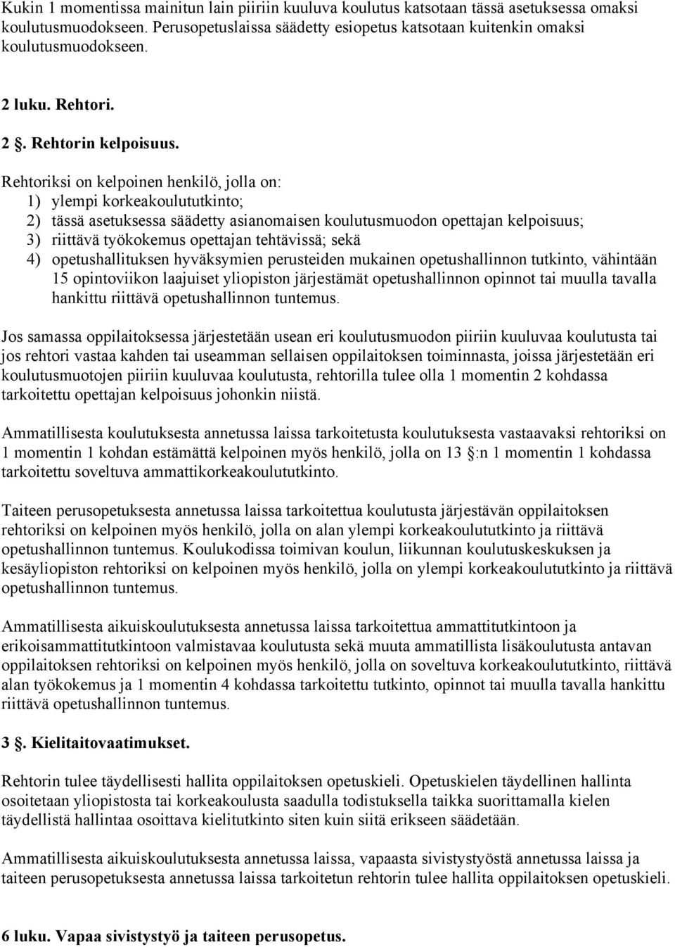 Rehtoriksi on kelpoinen henkilö, jolla on: 1) ylempi korkeakoulututkinto; 2) tässä asetuksessa säädetty asianomaisen koulutusmuodon opettajan kelpoisuus; 3) riittävä työkokemus opettajan tehtävissä;