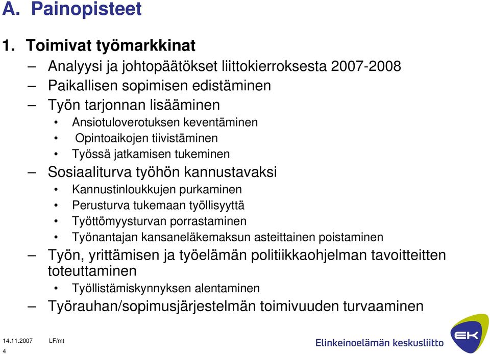 Ansiotuloverotuksen keventäminen Opintoaikojen tiivistäminen Työssä jatkamisen tukeminen Sosiaaliturva työhön kannustavaksi Kannustinloukkujen