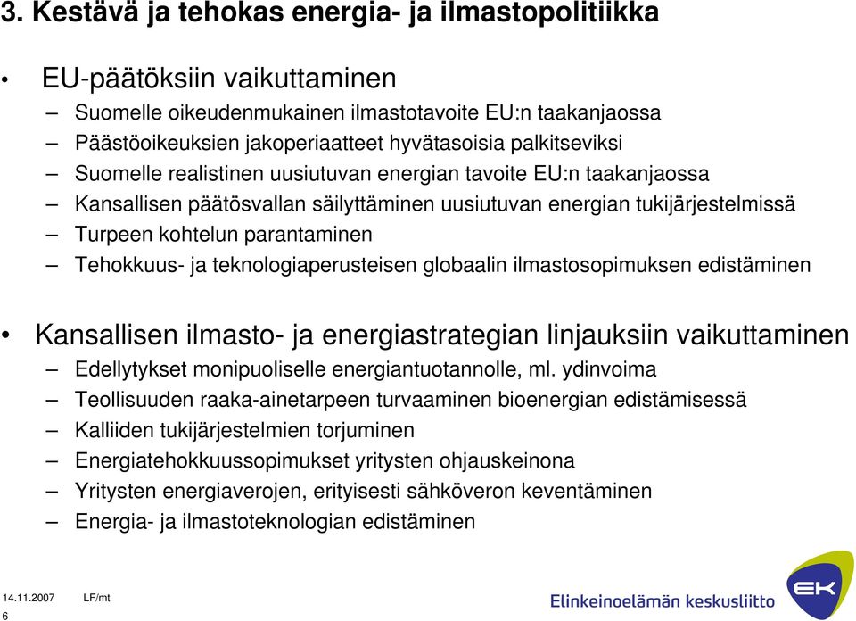 teknologiaperusteisen globaalin ilmastosopimuksen edistäminen Kansallisen ilmasto- ja energiastrategian linjauksiin vaikuttaminen Edellytykset monipuoliselle energiantuotannolle, ml.