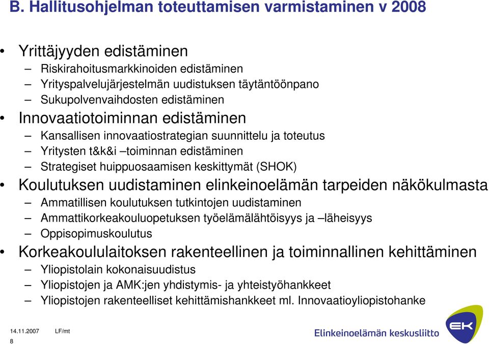uudistaminen elinkeinoelämän tarpeiden näkökulmasta Ammatillisen koulutuksen tutkintojen uudistaminen Ammattikorkeakouluopetuksen työelämälähtöisyys ja läheisyys Oppisopimuskoulutus