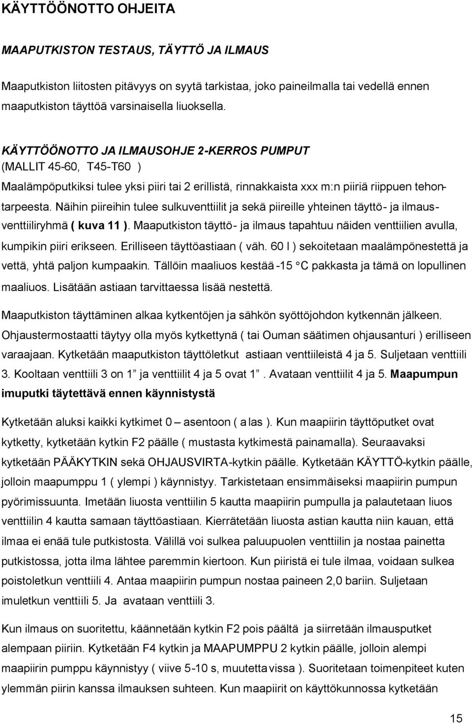 Näihin piireihin tulee sulkuventtiilit ja sekä piireille yhteinen täyttö- ja ilmausventtiiliryhmä ( kuva 11 ).