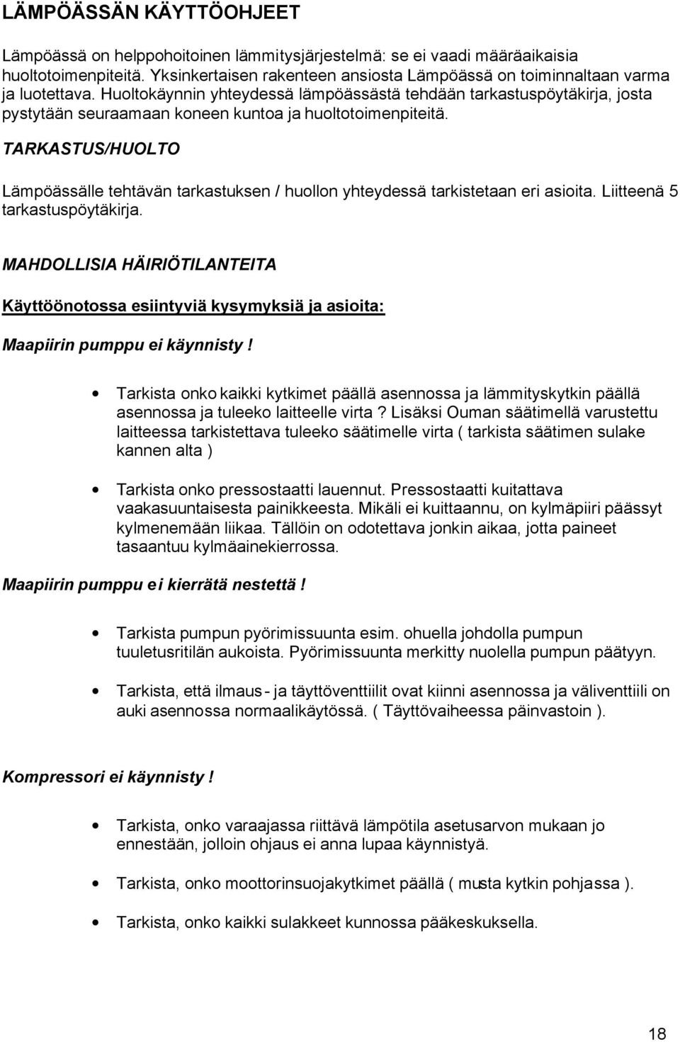 Huoltokäynnin yhteydessä lämpöässästä tehdään tarkastuspöytäkirja, josta pystytään seuraamaan koneen kuntoa ja huoltotoimenpiteitä.