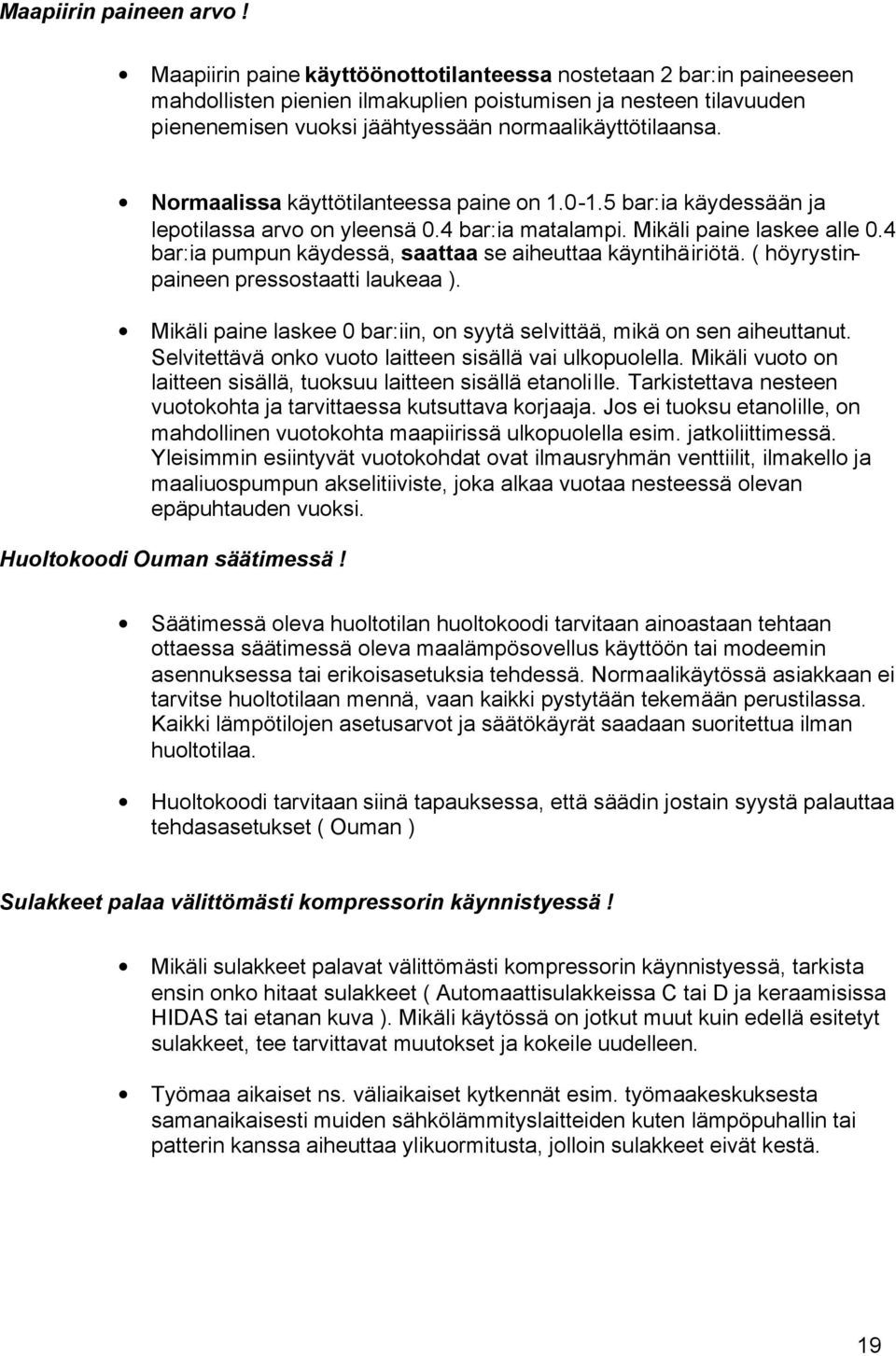 Normaalissa käyttötilanteessa paine on 1.0-1.5 bar:ia käydessään ja lepotilassa arvo on yleensä 0.4 bar:ia matalampi. Mikäli paine laskee alle 0.