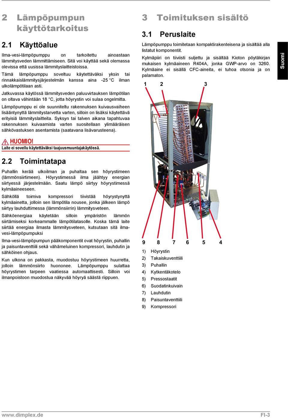 Jatkuvassa käytössä lämmitysveden paluuvirtauksen lämpötilan on oltava vähintään 18 C, jotta höyrystin voi sulaa ongelmitta.