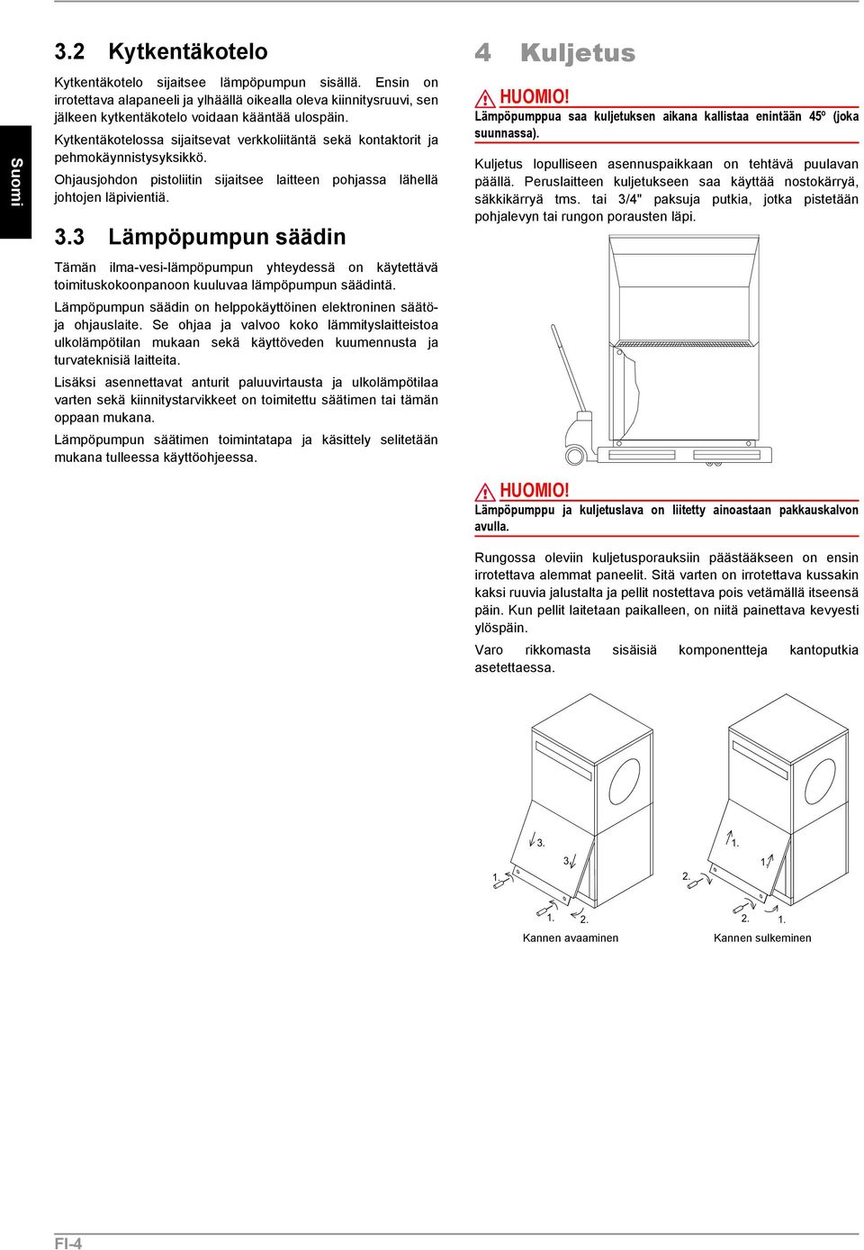 3 Lämpöpumpun säädin Tämän ilma-vesi-lämpöpumpun yhteydessä on käytettävä toimituskokoonpanoon kuuluvaa lämpöpumpun säädintä. Lämpöpumpun säädin on helppokäyttöinen elektroninen säätöja ohjauslaite.