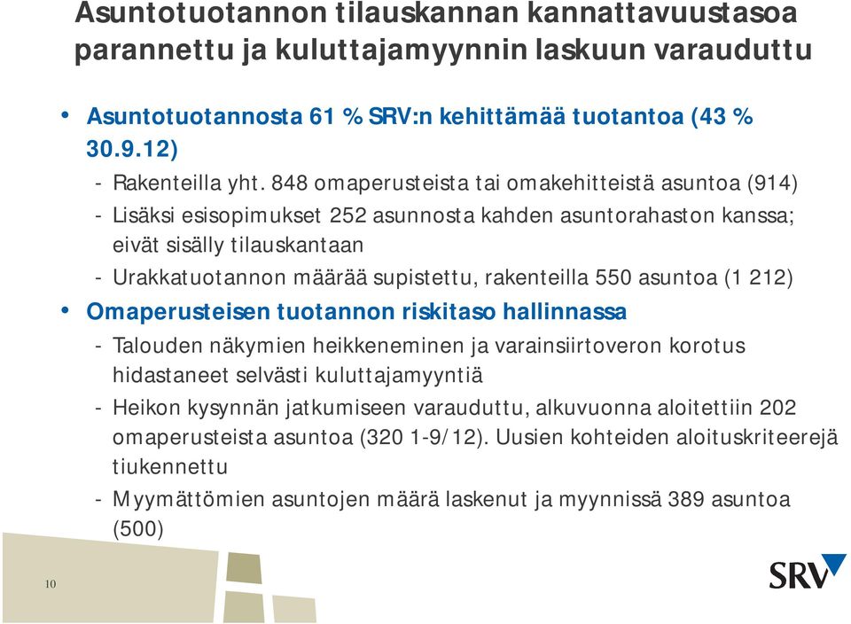 rakenteilla 550 asuntoa (1 212) Omaperusteisen tuotannon riskitaso hallinnassa - Talouden näkymien heikkeneminen ja varainsiirtoveron korotus hidastaneet selvästi kuluttajamyyntiä - Heikon