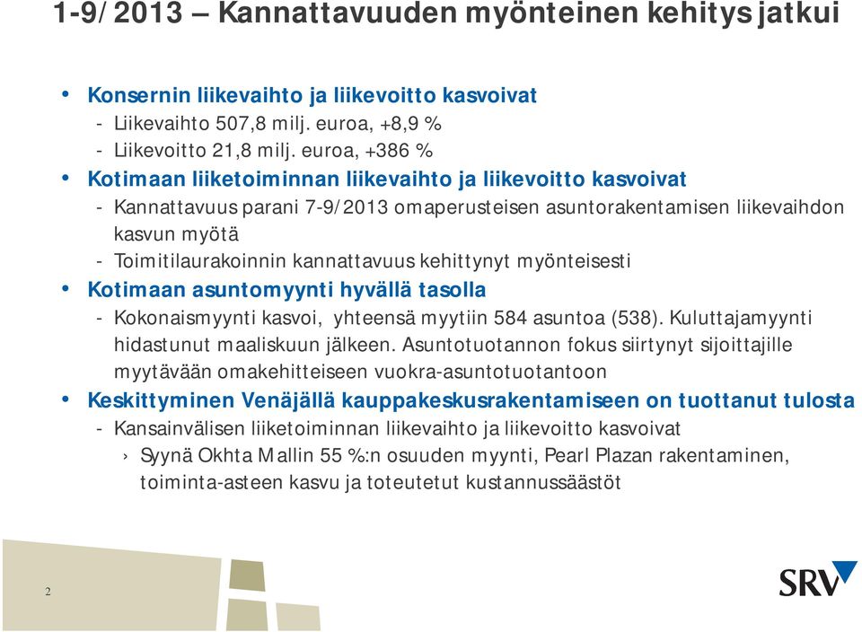 kannattavuus kehittynyt myönteisesti Kotimaan asuntomyynti hyvällä tasolla - Kokonaismyynti kasvoi, yhteensä myytiin 584 asuntoa (538). Kuluttajamyynti hidastunut maaliskuun jälkeen.