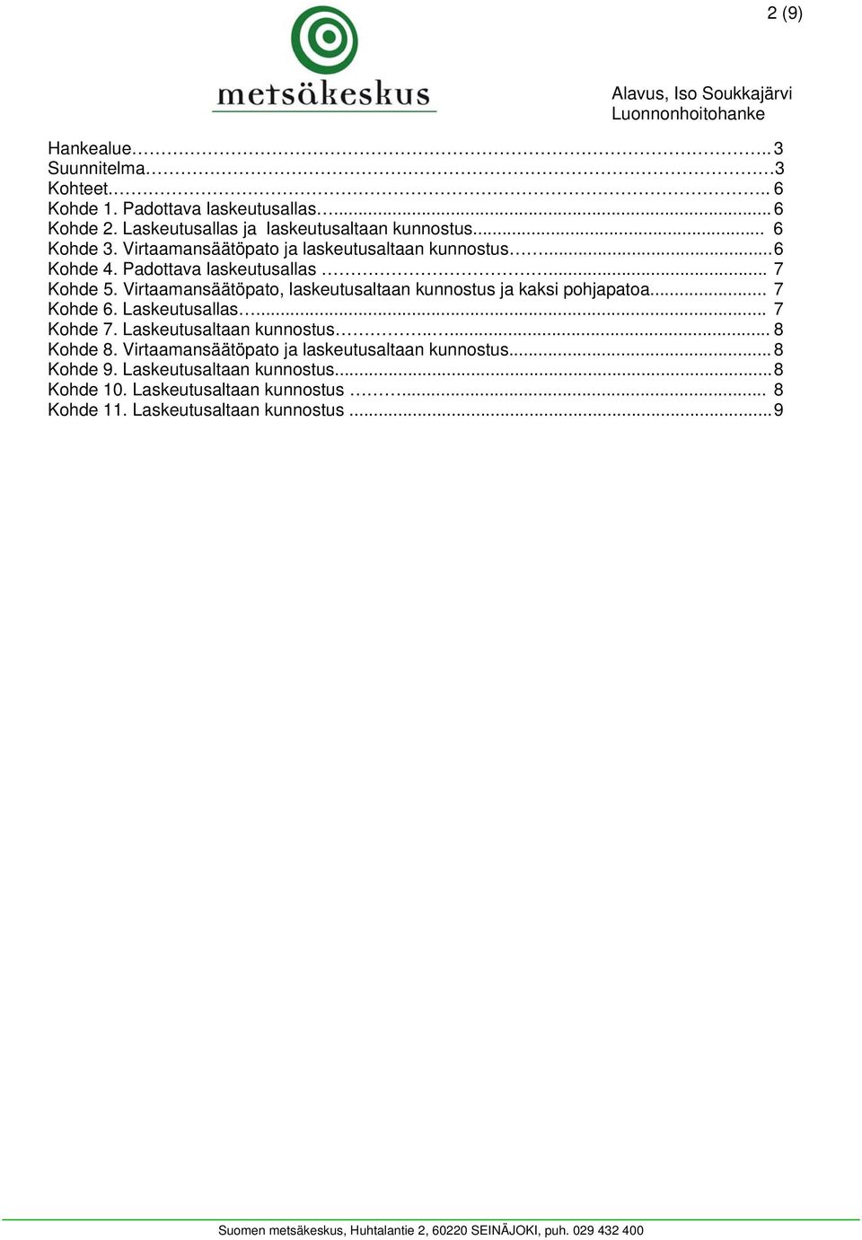 Virtaamansäätöpato, laskeutusaltaan kunnostus ja kaksi pohjapatoa... 7 Kohde 6. Laskeutusallas... 7 Kohde 7. Laskeutusaltaan kunnostus.