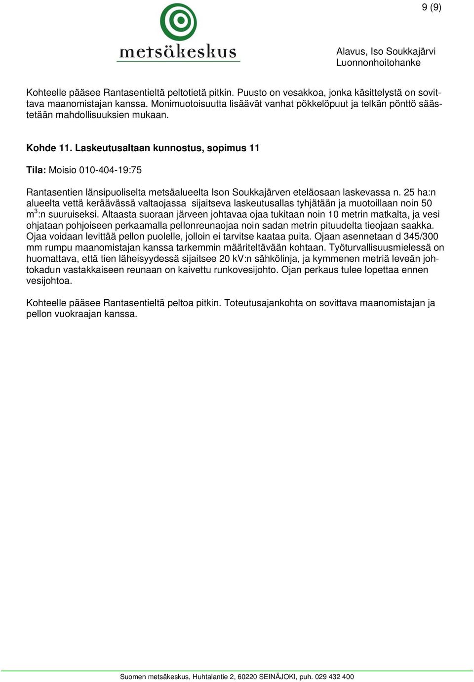 Laskeutusaltaan kunnostus, sopimus 11 Tila: Moisio 010-404-19:75 Rantasentien länsipuoliselta metsäalueelta Ison Soukkajärven eteläosaan laskevassa n.