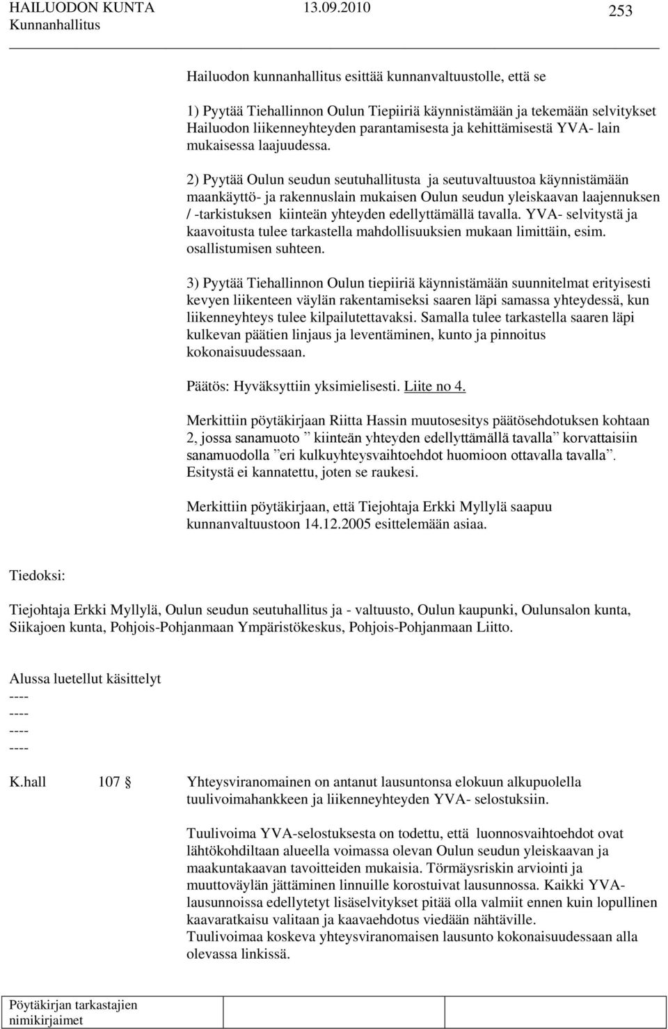 2) Pyytää Oulun seudun seutuhallitusta ja seutuvaltuustoa käynnistämään maankäyttö- ja rakennuslain mukaisen Oulun seudun yleiskaavan laajennuksen / -tarkistuksen kiinteän yhteyden edellyttämällä