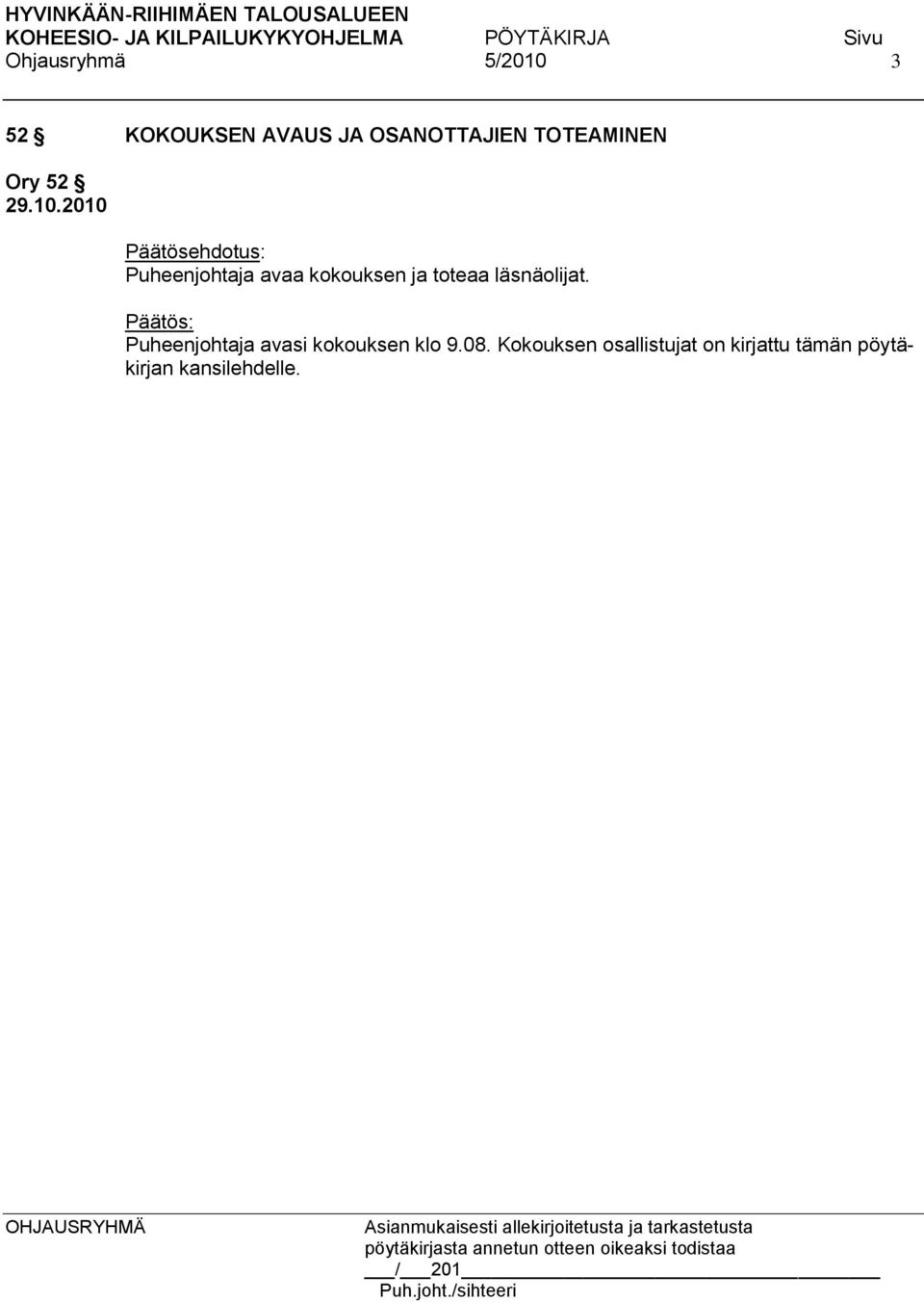 läsnäolijat. Puheenjohtaja avasi kokouksen klo 9.08.