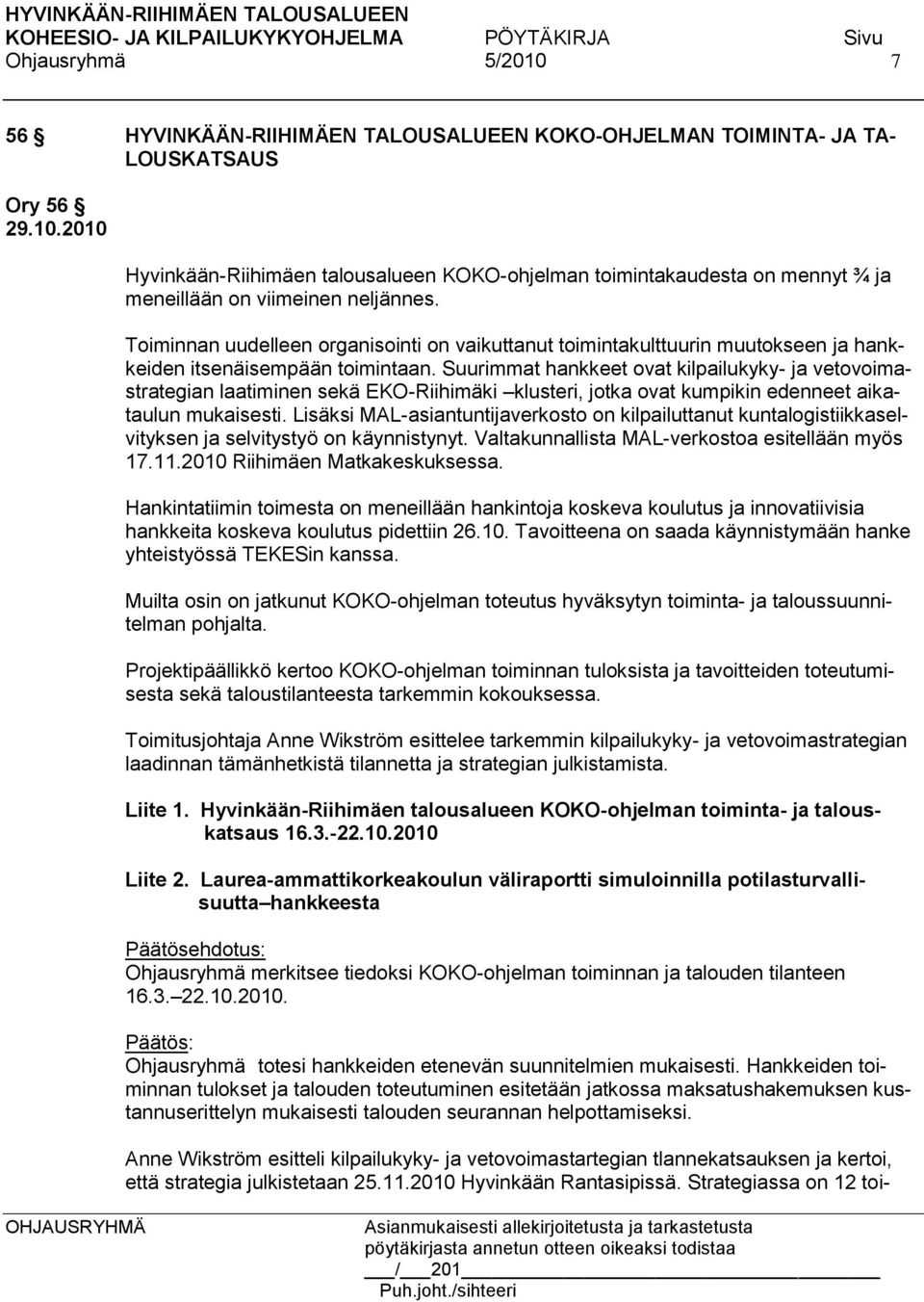 Suurimmat hankkeet ovat kilpailukyky- ja vetovoimastrategian laatiminen sekä EKO-Riihimäki klusteri, jotka ovat kumpikin edenneet aikataulun mukaisesti.