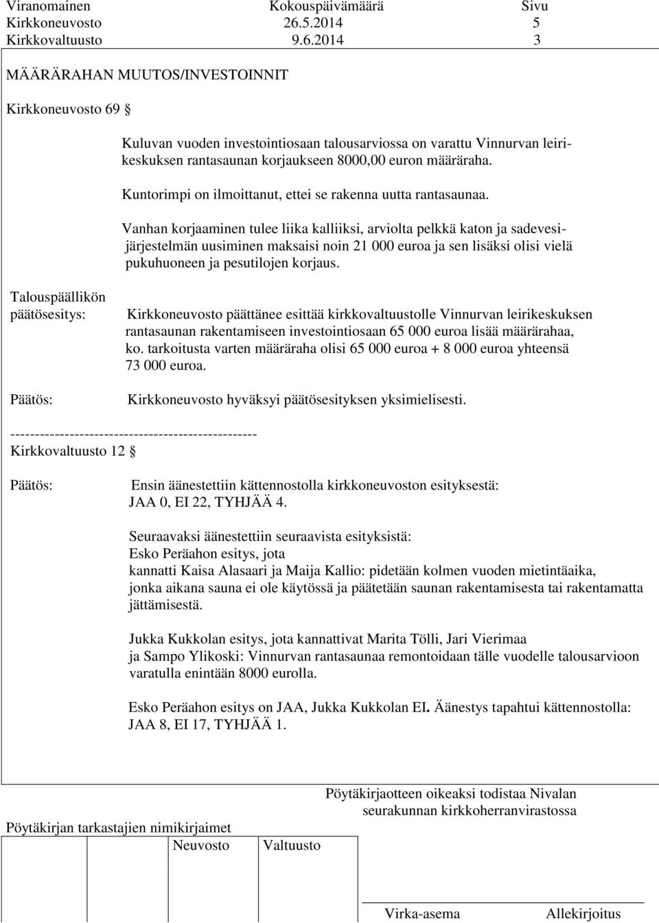 2014 3 MÄÄRÄRAHAN MUUTOS/INVESTOINNIT Kirkkoneuvosto 69 Kuluvan vuoden investointiosaan talousarviossa on varattu Vinnurvan leirikeskuksen rantasaunan korjaukseen 8000,00 euron määräraha.