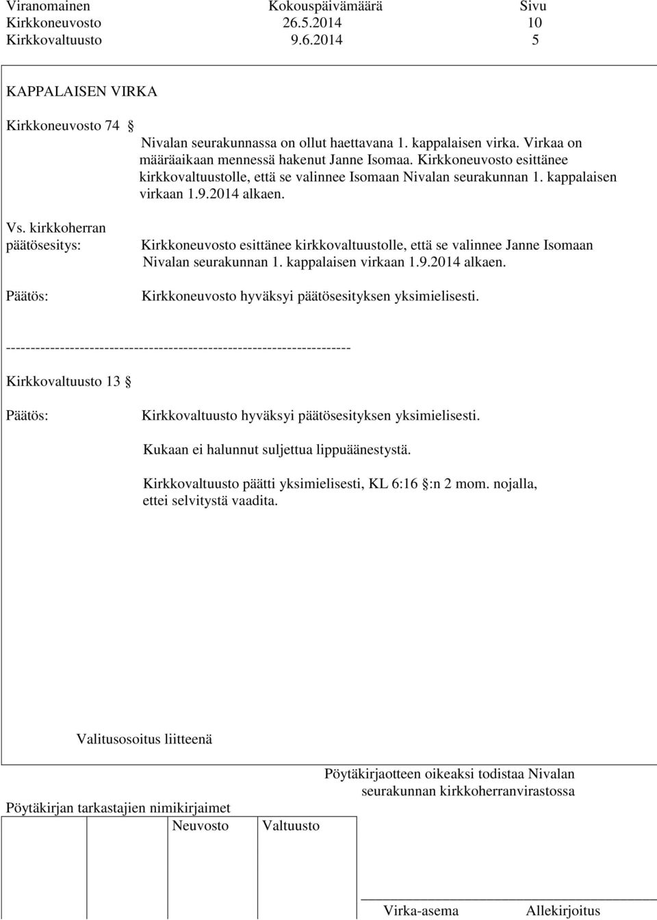 kirkkoherran päätösesitys: Kirkkoneuvosto esittänee kirkkovaltuustolle, että se valinnee Janne Isomaan Nivalan seurakunnan 1. kappalaisen virkaan 1.9.2014 alkaen.