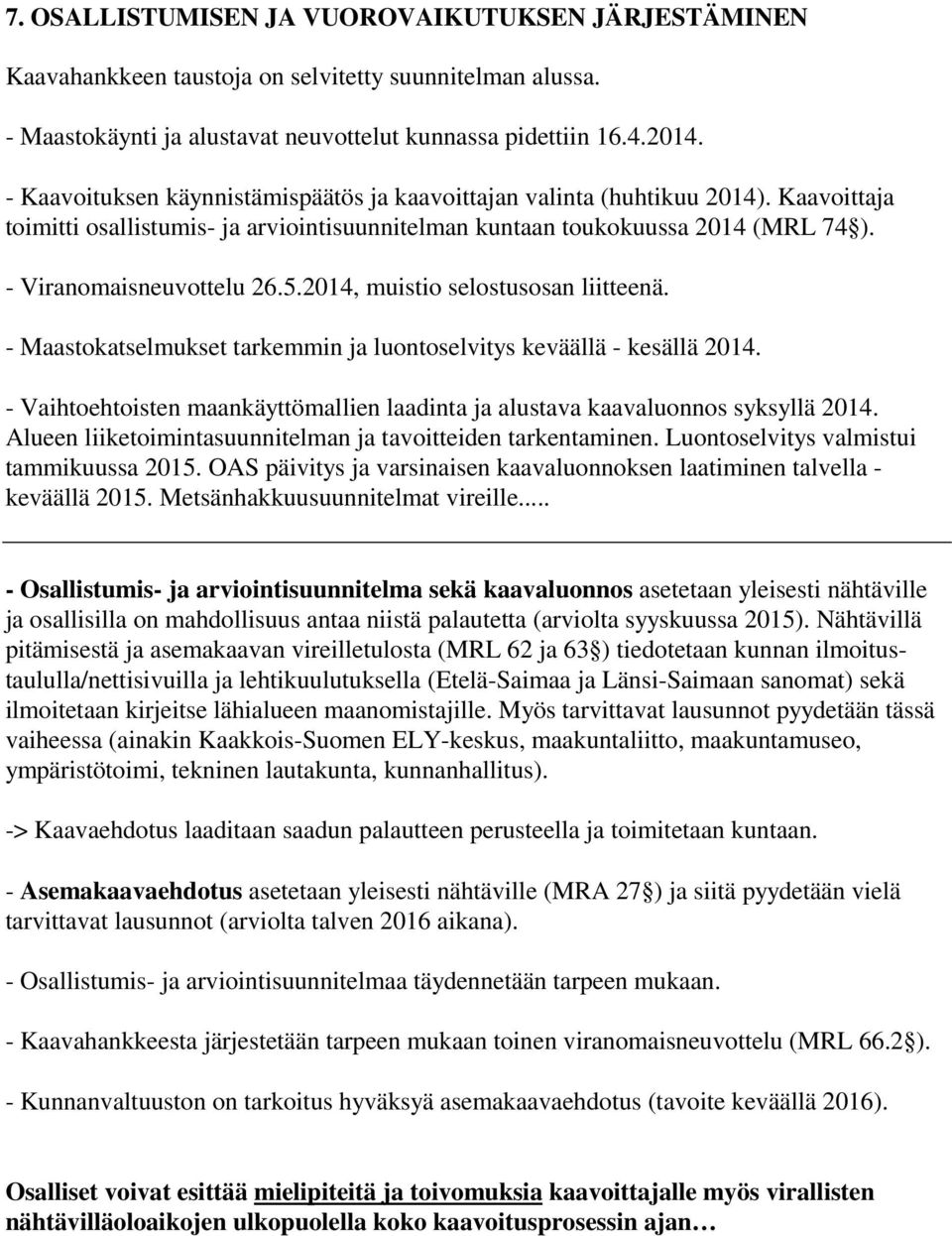 2014, muistio selostusosan liitteenä. - Maastokatselmukset tarkemmin ja luontoselvitys keväällä - kesällä 2014. - Vaihtoehtoisten maankäyttömallien laadinta ja alustava kaavaluonnos syksyllä 2014.