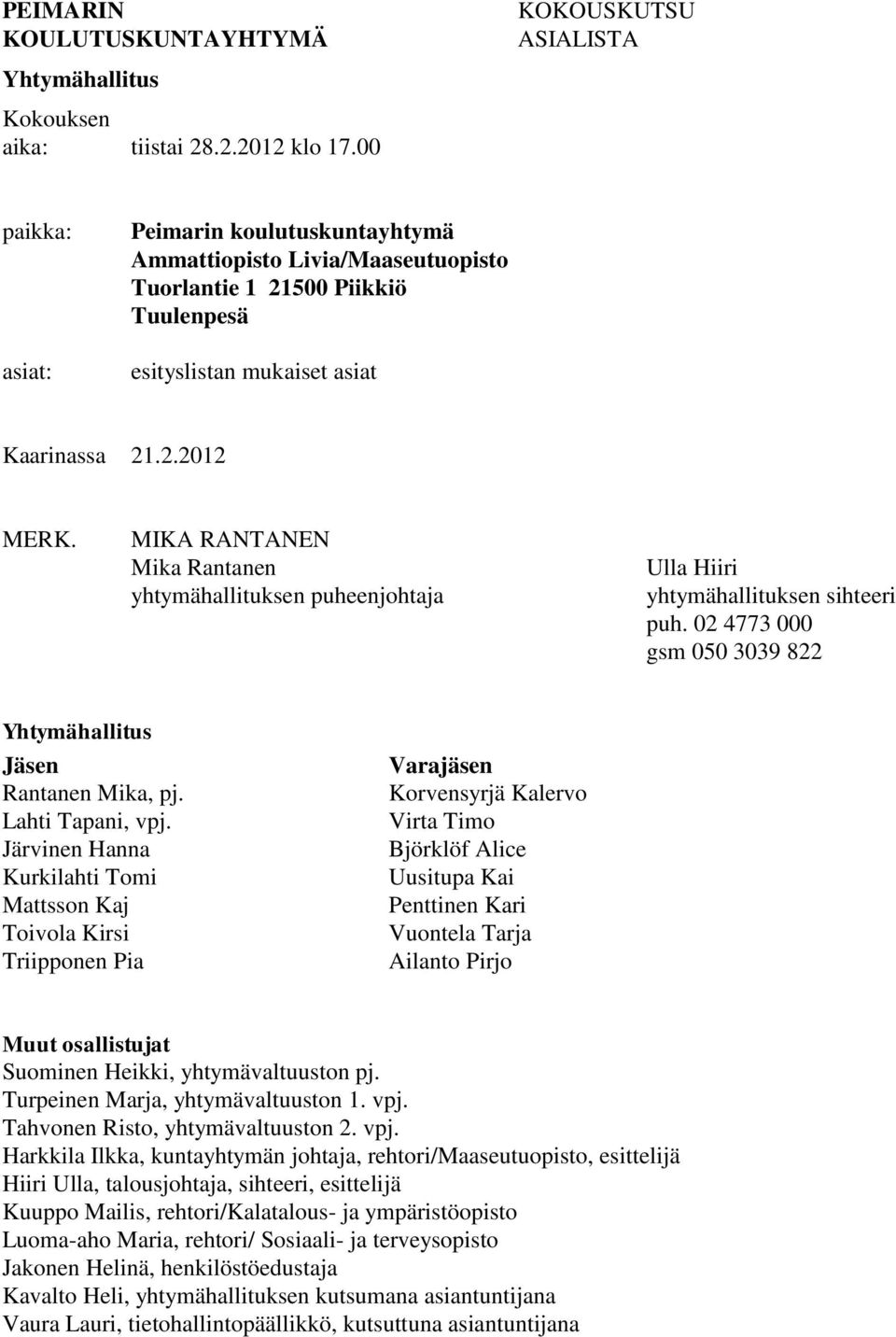 MIKA RANTANEN Mika Rantanen yhtymähallituksen puheenjohtaja Ulla Hiiri yhtymähallituksen sihteeri puh. 02 4773 000 gsm 050 3039 822 Yhtymähallitus Jäsen Rantanen Mika, pj. Lahti Tapani, vpj.