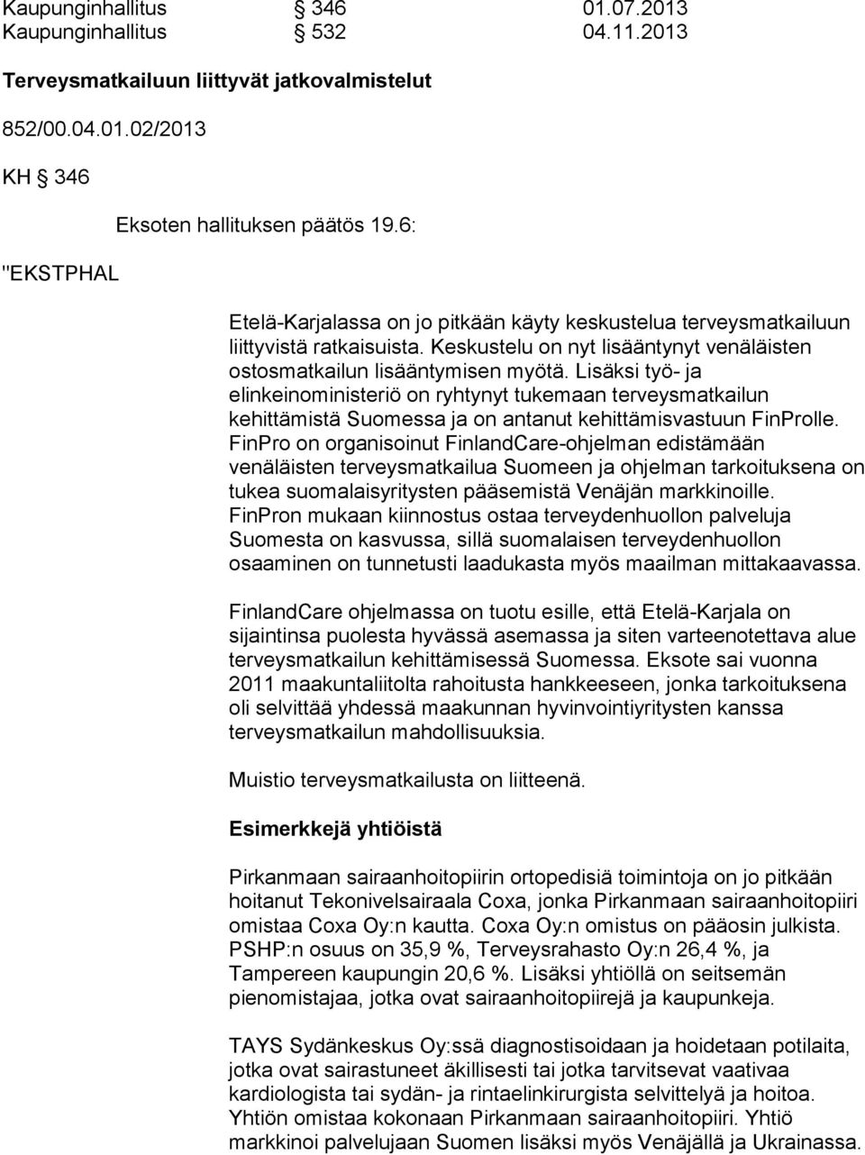 Lisäksi työ- ja elinkeinoministeriö on ryhtynyt tukemaan terveysmatkailun kehittämistä Suomessa ja on antanut kehittämisvastuun FinProlle.