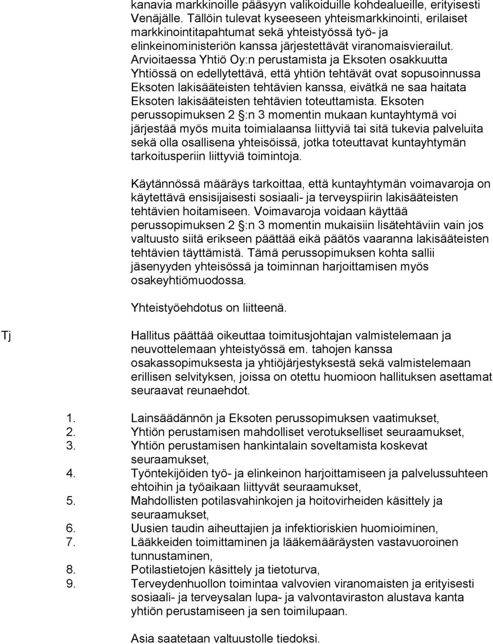 Arvioitaessa Yhtiö Oy:n perustamista ja Eksoten osakkuutta Yhtiössä on edellytettävä, että yhtiön tehtävät ovat sopusoinnussa Eksoten lakisääteisten tehtävien kanssa, eivätkä ne saa haitata Eksoten